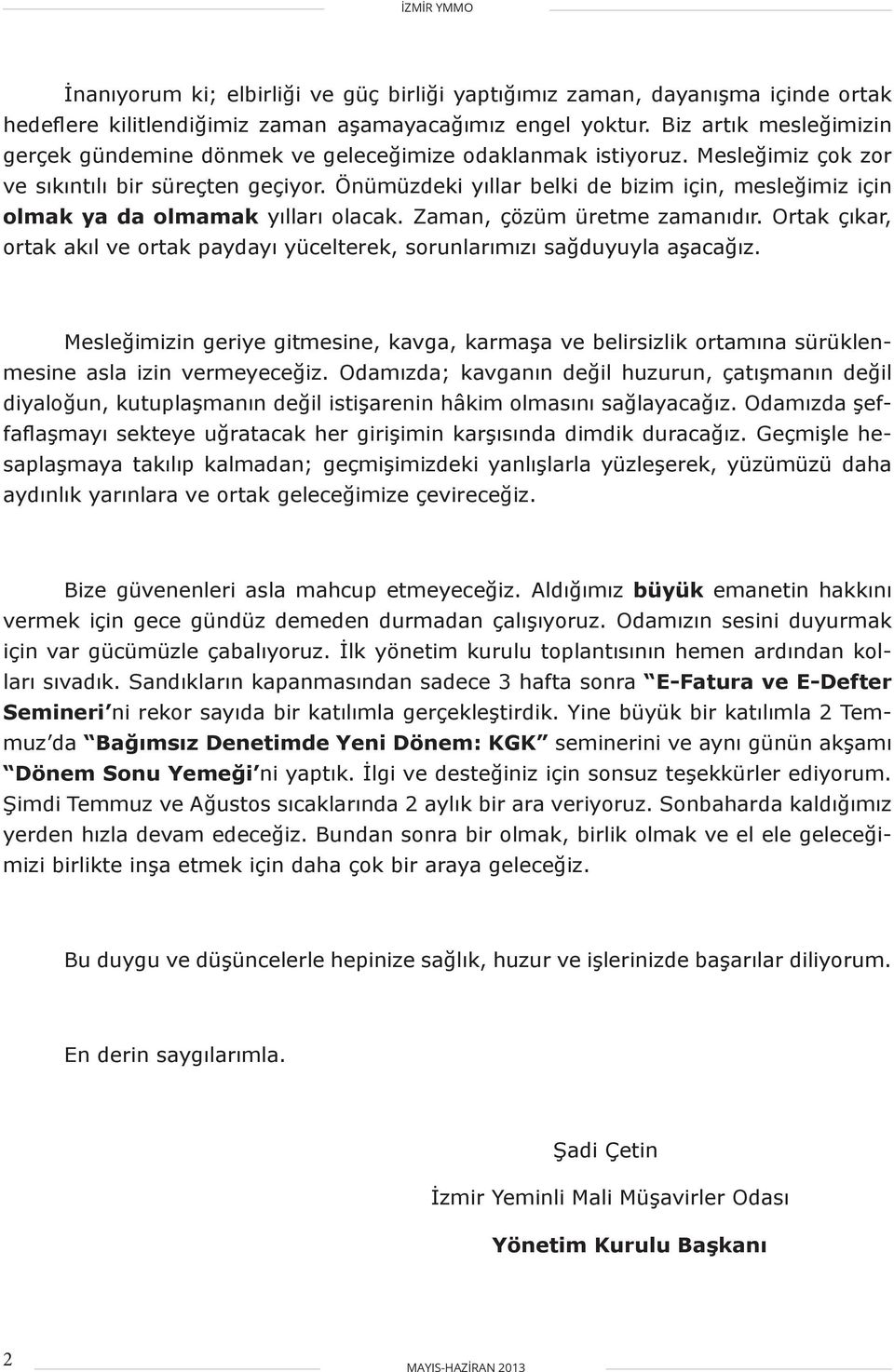 Önümüzdeki yıllar belki de bizim için, mesleğimiz için olmak ya da olmamak yılları olacak. Zaman, çözüm üretme zamanıdır.