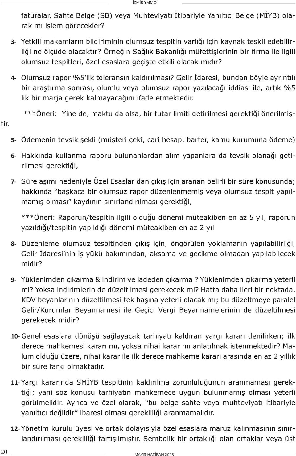 Örneğin Sağlık Bakanlığı müfettişlerinin bir firma ile ilgili olumsuz tespitleri, özel esaslara geçişte etkili olacak mıdır? 4- Olumsuz rapor %5 lik toleransın kaldırılması?