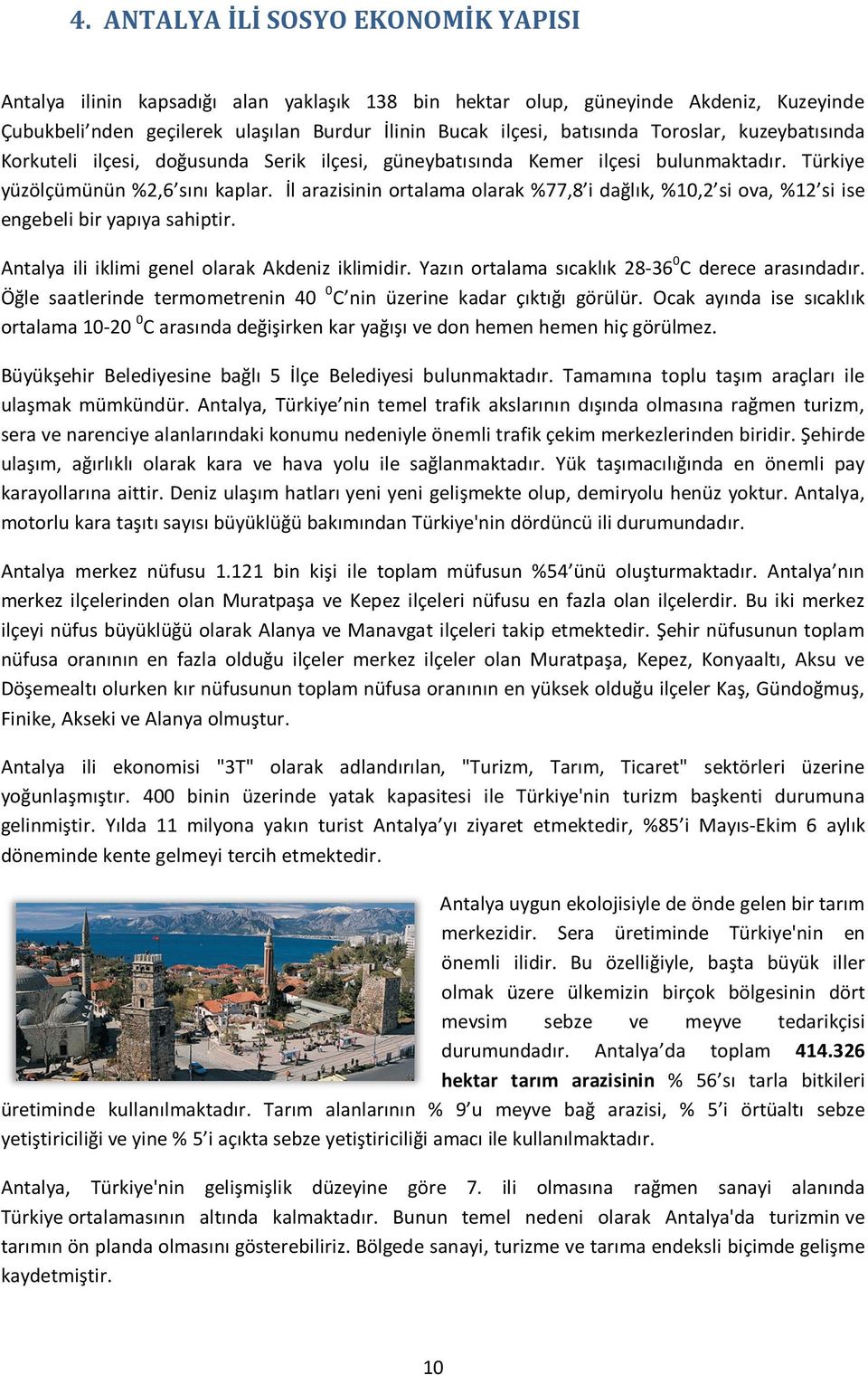 İl arazisinin ortalama olarak %77,8 i dağlık, %10,2 si ova, %12 si ise engebeli bir yapıya sahiptir. Antalya ili iklimi genel olarak Akdeniz iklimidir.