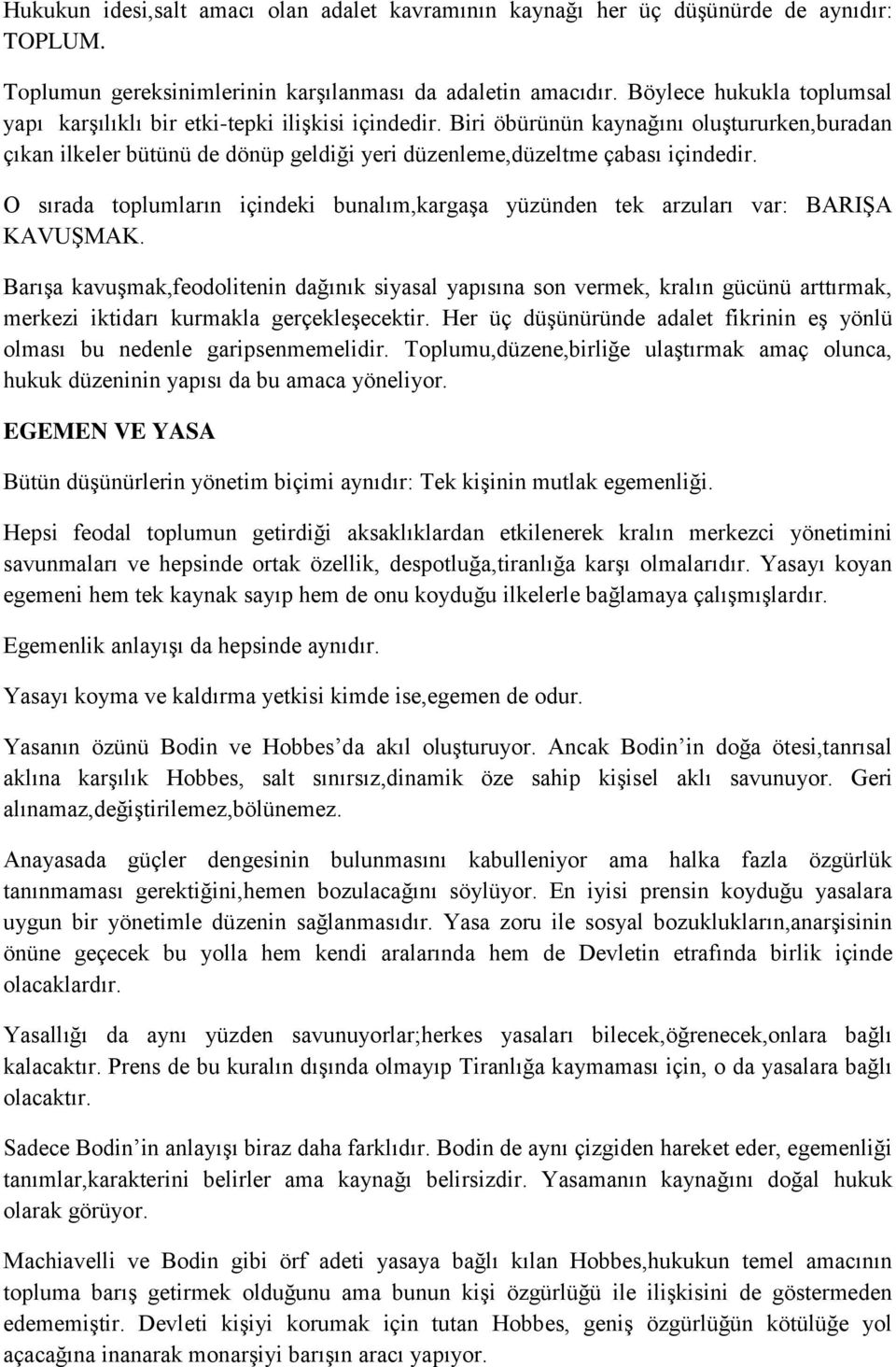 Biri öbürünün kaynağını oluştururken,buradan çıkan ilkeler bütünü de dönüp geldiği yeri düzenleme,düzeltme çabası içindedir.