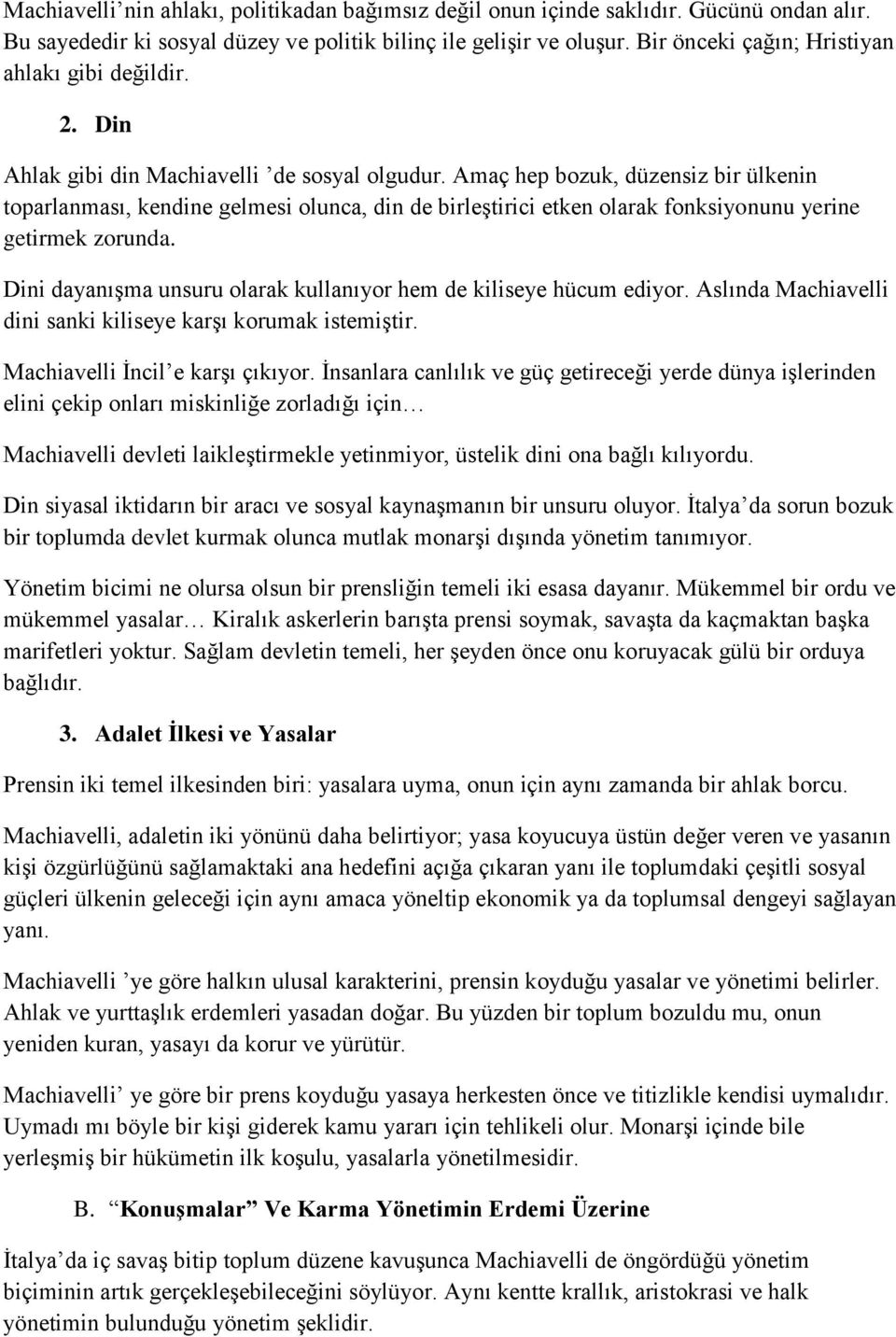 Amaç hep bozuk, düzensiz bir ülkenin toparlanması, kendine gelmesi olunca, din de birleştirici etken olarak fonksiyonunu yerine getirmek zorunda.