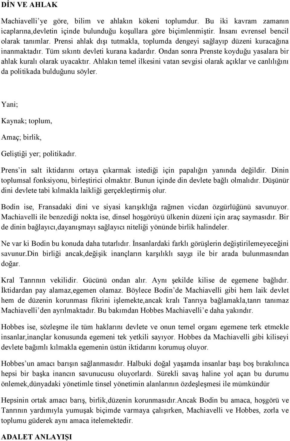 Ahlakın temel ilkesini vatan sevgisi olarak açıklar ve canlılığını da politikada bulduğunu söyler. Yani; Kaynak; toplum, Amaç; birlik, Geliştiği yer; politikadır.