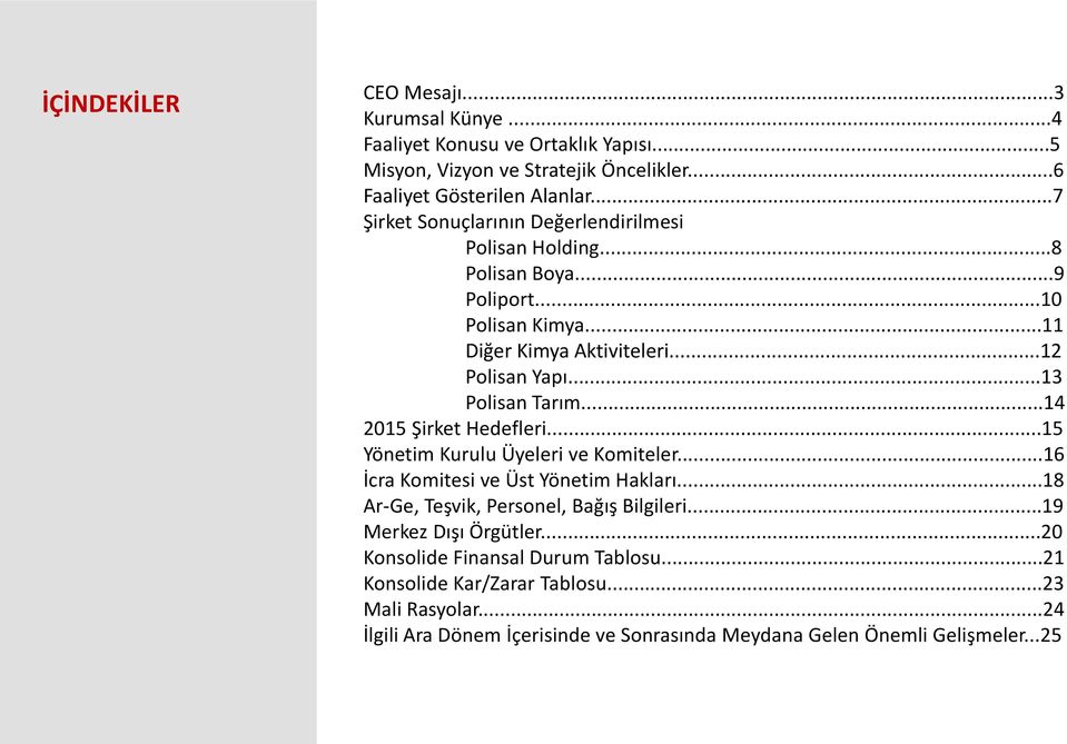 ..14 2015 Şirket Hedefleri...15 Yönetim Kurulu Üyeleri ve Komiteler...16 İcra Komitesi ve Üst Yönetim Hakları...18 Ar-Ge, Teşvik, Personel, Bağış Bilgileri.