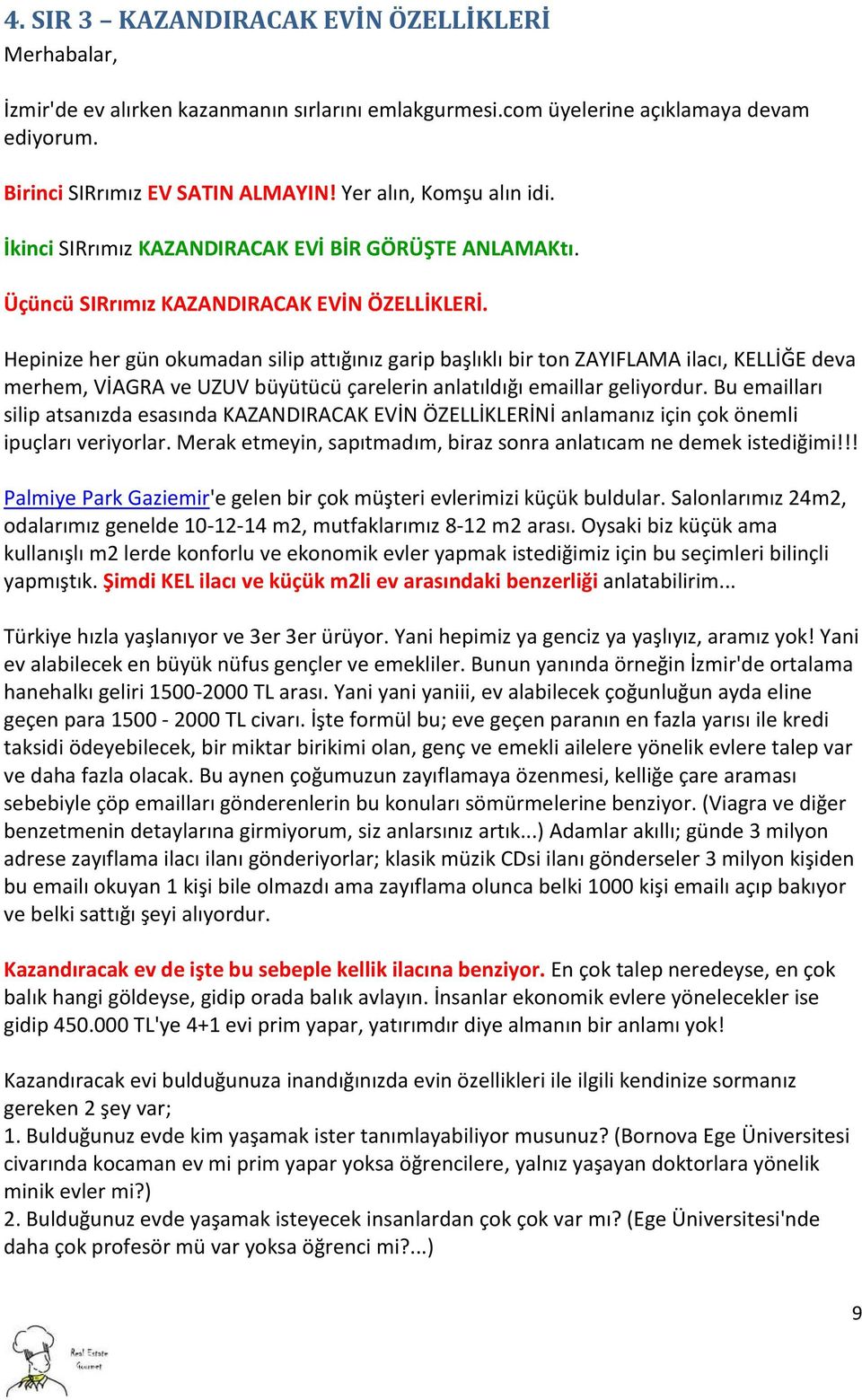 Hepinize her gün okumadan silip attığınız garip başlıklı bir ton ZAYIFLAMA ilacı, KELLİĞE deva merhem, VİAGRA ve UZUV büyütücü çarelerin anlatıldığı emaillar geliyordur.