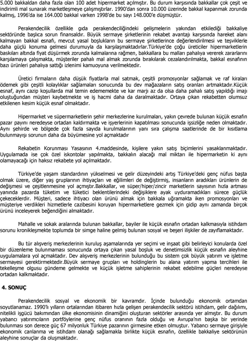 Perakendecilik özellikle gıda perakendeciliğindeki gelişmelerin yakından etkilediği bakkaliye sektöründe başlıca sorun finansaldır.