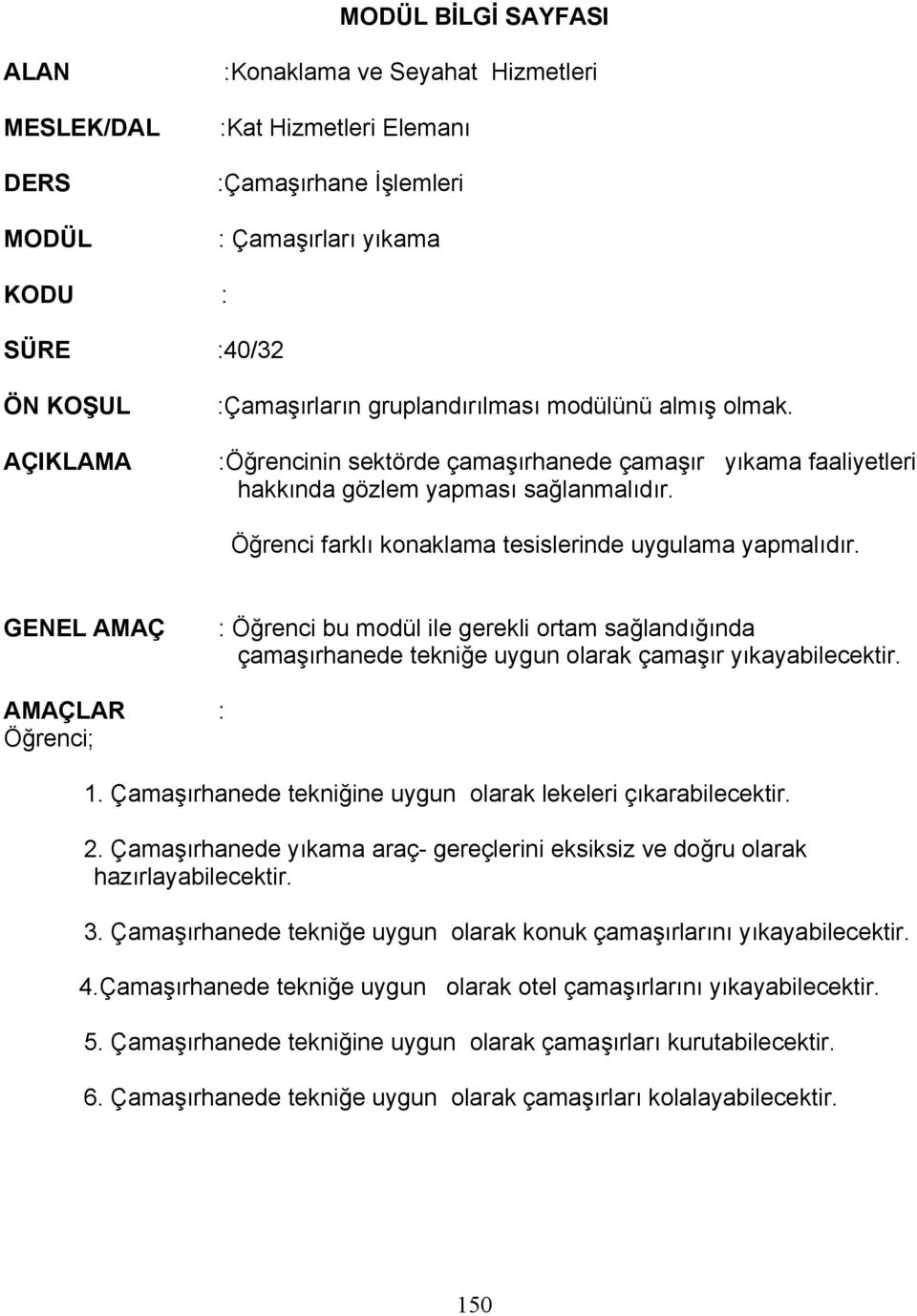 GENEL AMAÇ : Öğrenci bu modül ile gerekli ortam sağlandığında çamaşırhanede tekniğe uygun olarak çamaşır yıkayabilecektir. AMAÇLAR : Öğrenci; 1.