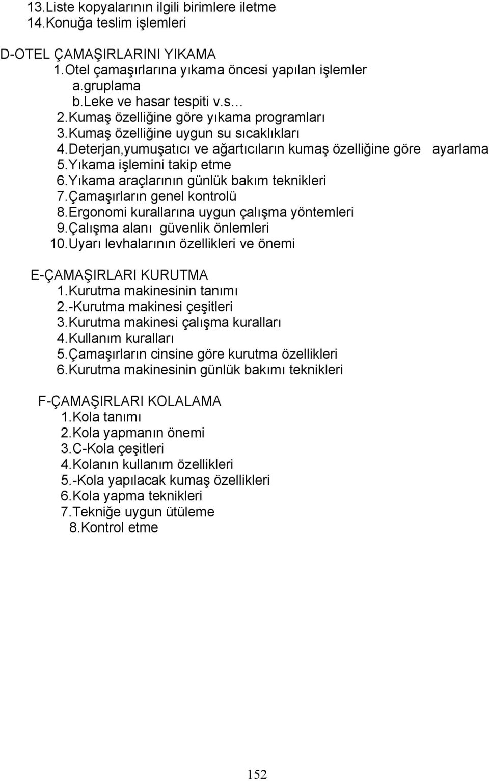 Yıkama araçlarının günlük bakım teknikleri 7.Çamaşırların genel kontrolü 8.Ergonomi kurallarına uygun çalışma yöntemleri 9.Çalışma alanı güvenlik önlemleri 10.