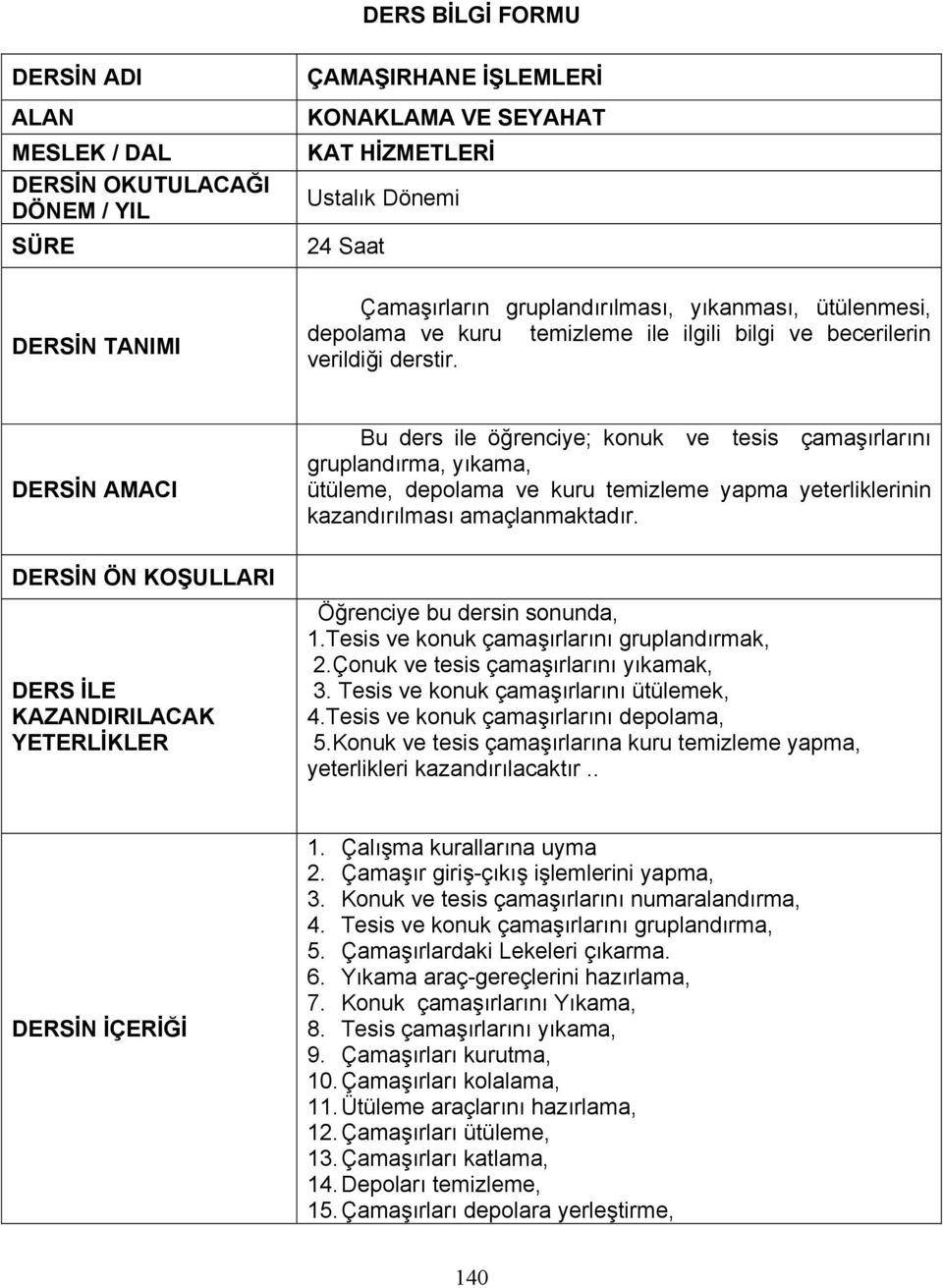 DERSİN AMACI Bu ders ile öğrenciye; konuk ve tesis çamaşırlarını gruplandırma, yıkama, ütüleme, depolama ve kuru temizleme yapma yeterliklerinin kazandırılması amaçlanmaktadır.