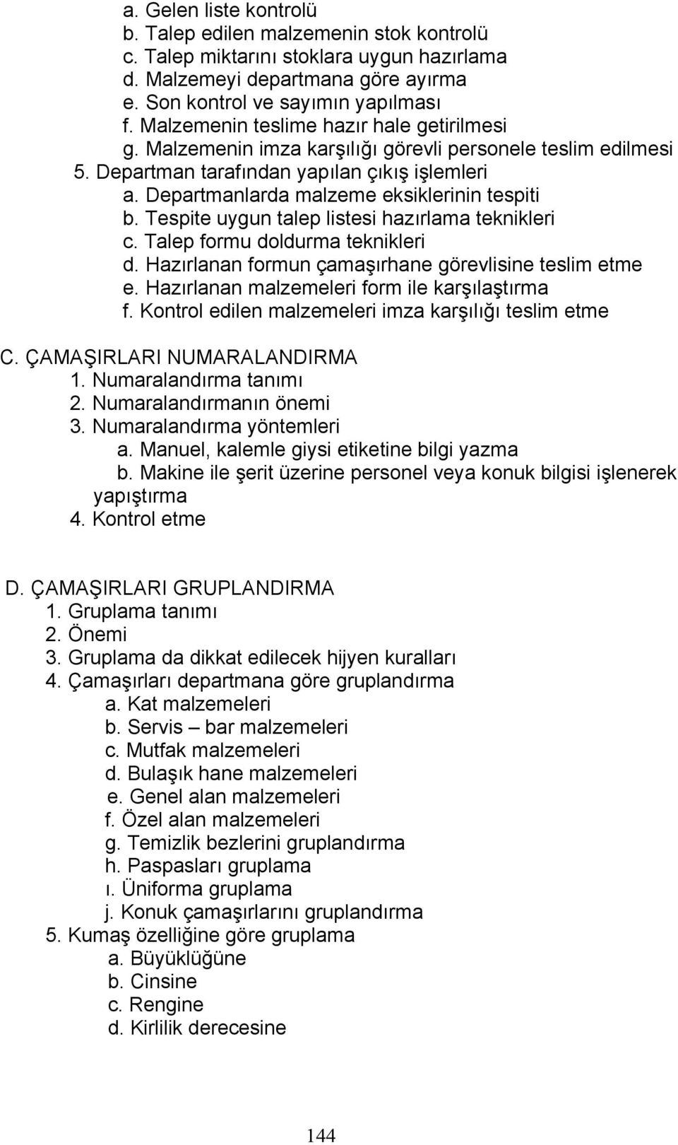 Departmanlarda malzeme eksiklerinin tespiti b. Tespite uygun talep listesi hazırlama teknikleri c. Talep formu doldurma teknikleri d. Hazırlanan formun çamaşırhane görevlisine teslim etme e.