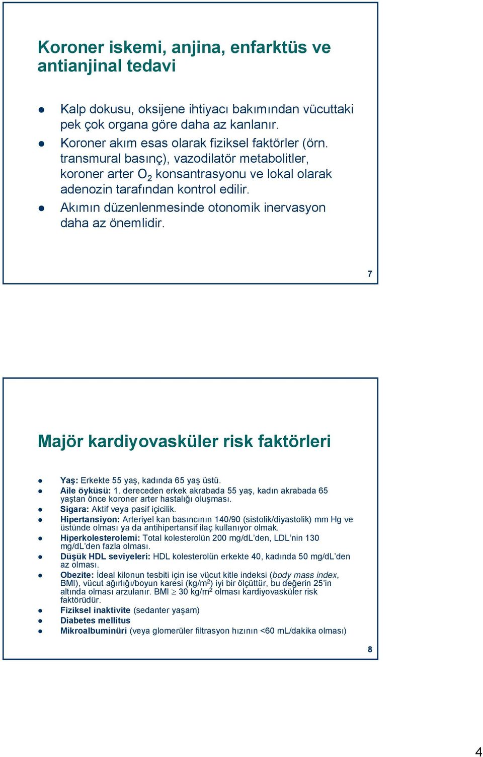 7 7 Majör kardiyovasküler risk faktörleri Yaş: Erkekte 55 yaş, kadında 65 yaş üstü. Aile öyküsü: 1. dereceden erkek akrabada 55 yaş, kadın akrabada 65 yaştan önce koroner arter hastalığı oluşması.