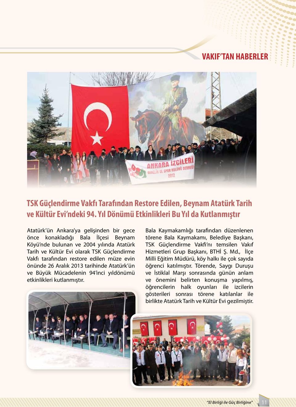 Güçlendirme Vakfı tarafından restore edilen müze evin önünde 26 Aralık 2013 tarihinde Atatürk ün ve Büyük Mücadelenin 94 inci yıldönümü etkinlikleri kutlanmıştır.