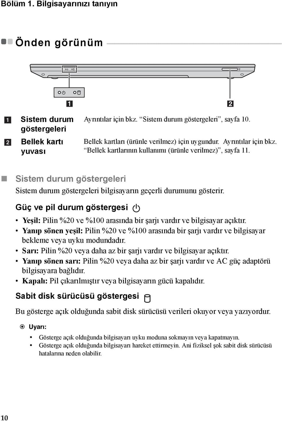 - - - - - - - - - - - - - - 1 2 a b Sistem durum göstergeleri Bellek kartı yuvası Ayrıntılar için bkz. Sistem durum göstergeleri, sayfa 10. Bellek kartları (ürünle verilmez) için uygundur.