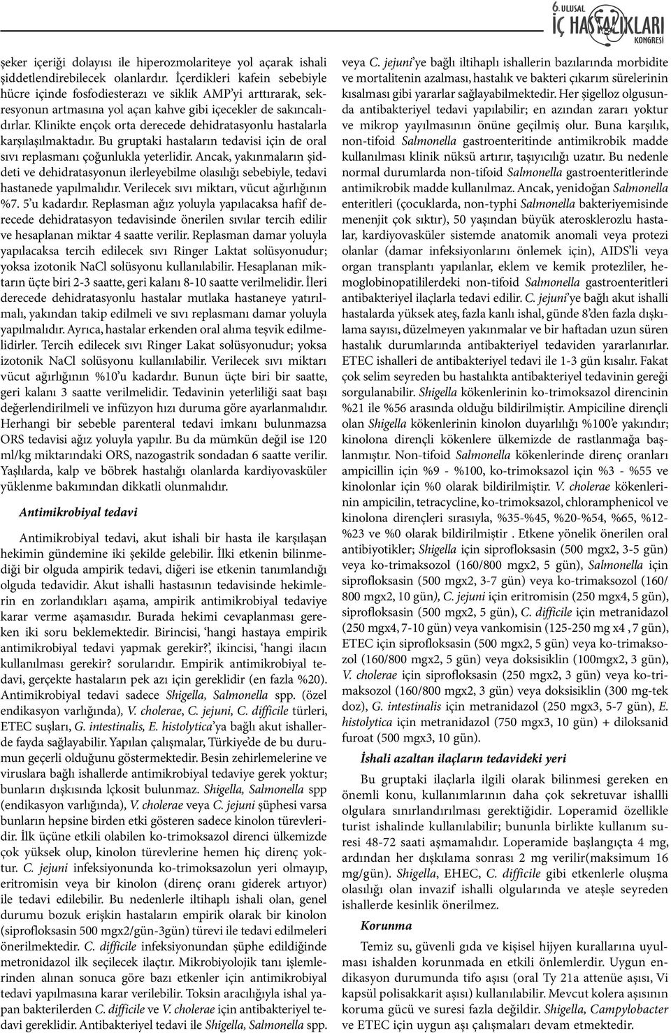 Klinikte ençok orta derecede dehidratasyonlu hastalarla karşılaşılmaktadır. Bu gruptaki hastaların tedavisi için de oral sıvı replasmanı çoğunlukla yeterlidir.