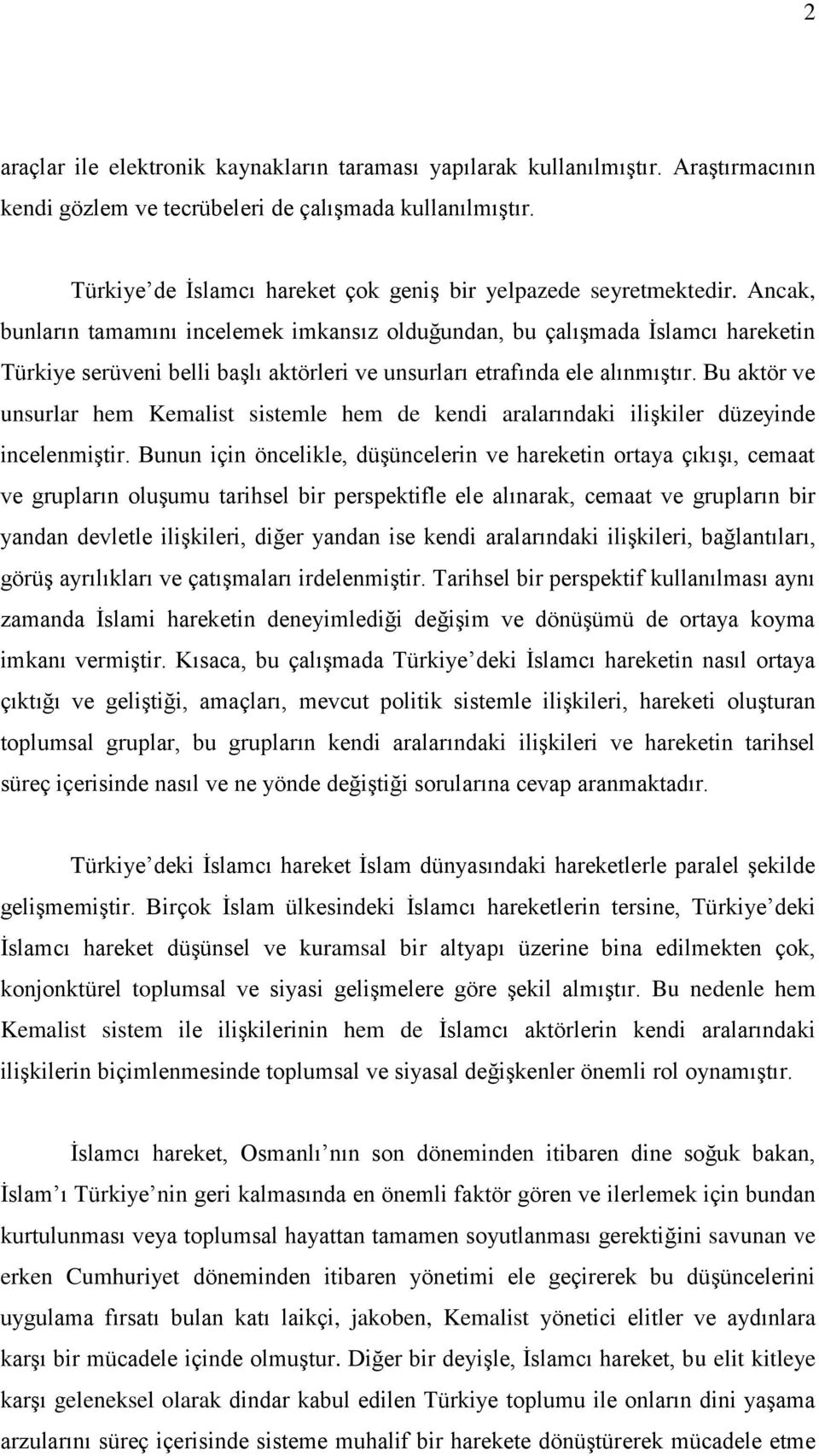 Ancak, bunların tamamını incelemek imkansız olduğundan, bu çalışmada İslamcı hareketin Türkiye serüveni belli başlı aktörleri ve unsurları etrafında ele alınmıştır.