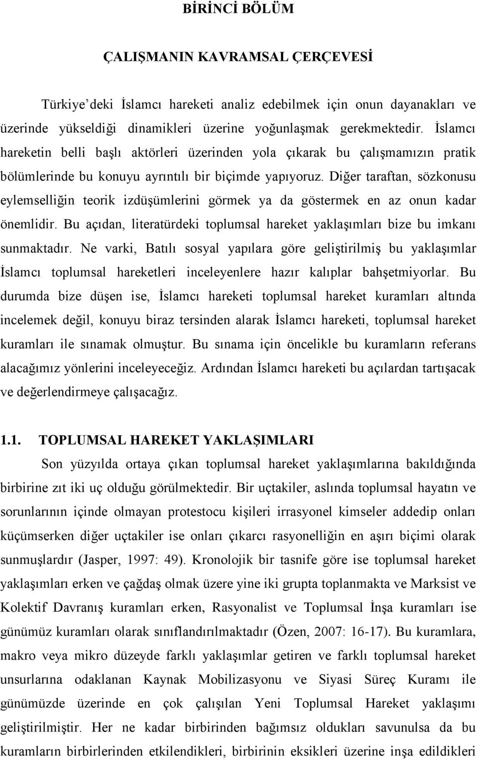 Diğer taraftan, sözkonusu eylemselliğin teorik izdüşümlerini görmek ya da göstermek en az onun kadar önemlidir. Bu açıdan, literatürdeki toplumsal hareket yaklaşımları bize bu imkanı sunmaktadır.