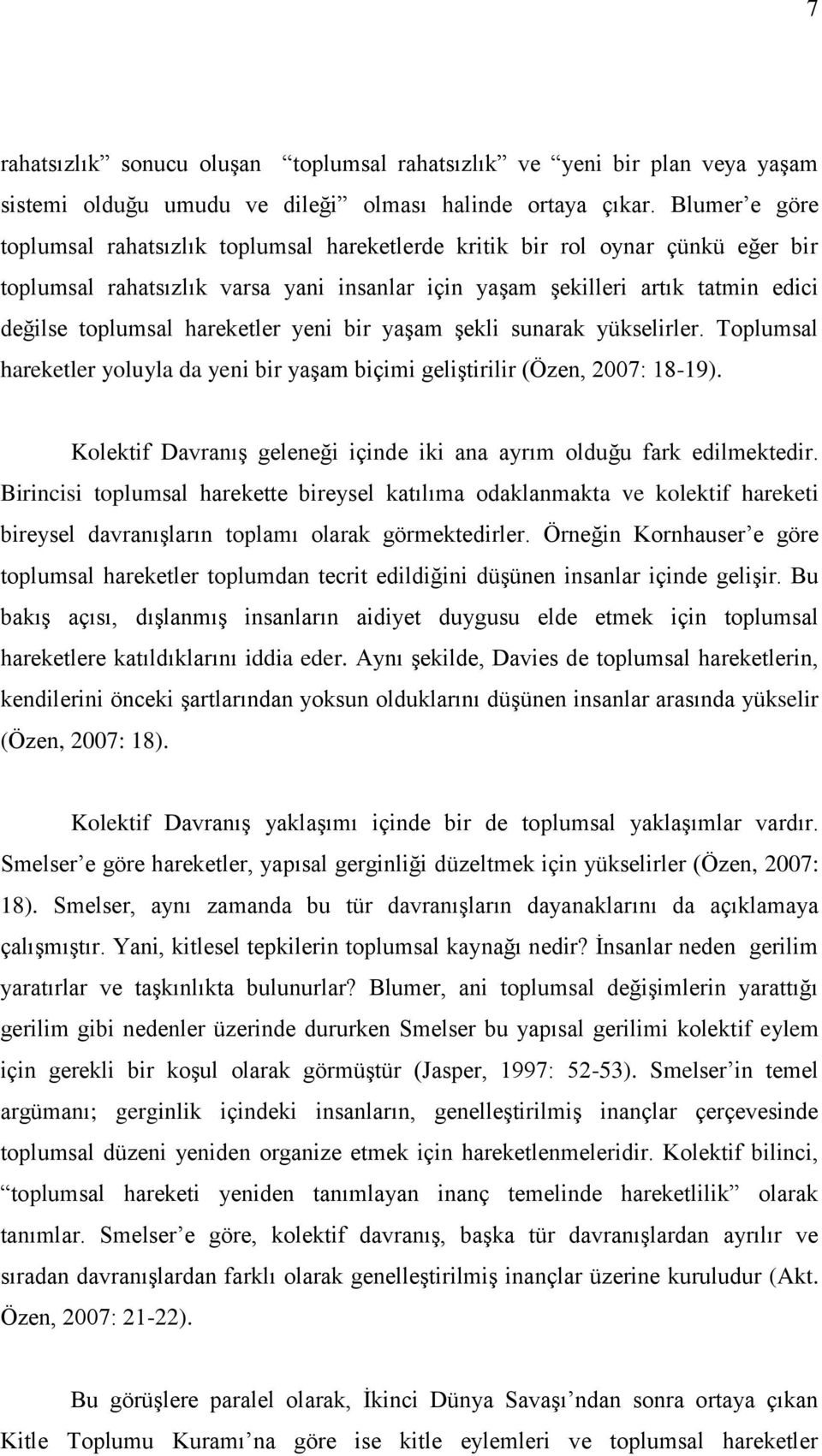 hareketler yeni bir yaşam şekli sunarak yükselirler. Toplumsal hareketler yoluyla da yeni bir yaşam biçimi geliştirilir (Özen, 2007: 18-19).