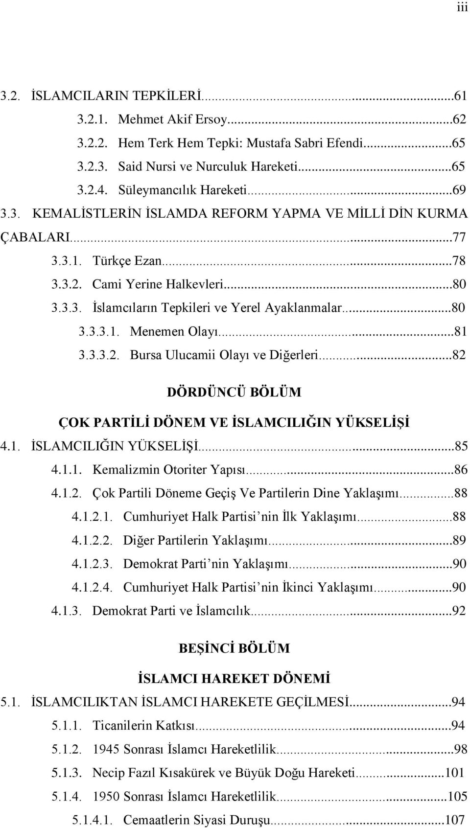 ..81 3.3.3.2. Bursa Ulucamii Olayı ve Diğerleri...82 DÖRDÜNCÜ BÖLÜM ÇOK PARTİLİ DÖNEM VE İSLAMCILIĞIN YÜKSELİŞİ 4.1. İSLAMCILIĞIN YÜKSELİŞİ...85 4.1.1. Kemalizmin Otoriter Yapısı...86 4.1.2. Çok Partili Döneme Geçiş Ve Partilerin Dine Yaklaşımı.