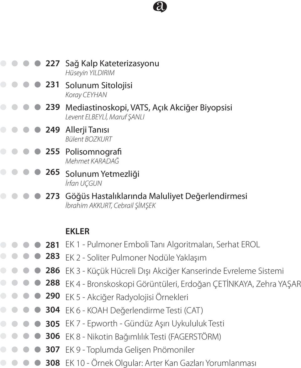 - Pulmoner Emboli Tanı Algoritmaları, Serhat EROL EK 2 - Soliter Pulmoner Nodüle Yaklaşım EK 3 - Küçük Hücreli Dışı Akciğer Kanserinde Evreleme Sistemi EK 4 - Bronskoskopi Görüntüleri, Erdoğan