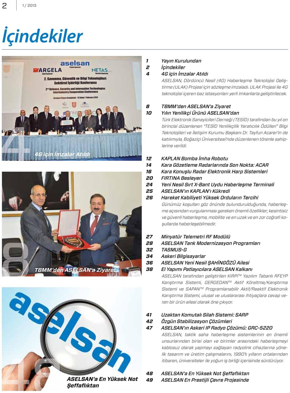 4 4G için İmzalar Atıldı 8 TBMM'den ASELSAN a Ziyaret 10 Yılın Yenilikçi Ürünü ASELSAN dan Türk Elektronik Sanayicileri Derneği (TESİD) tarafından bu yıl on birincisi düzenlenen TESİD Yenilikçilik