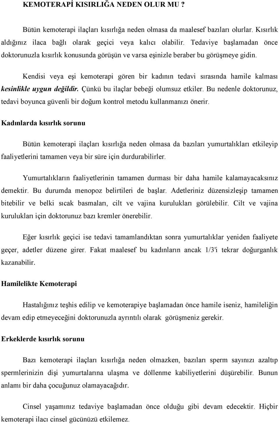 Kendisi veya eşi kemoterapi gören bir kadının tedavi sırasında hamile kalması kesinlikle uygun değildir. Çünkü bu ilaçlar bebeği olumsuz etkiler.