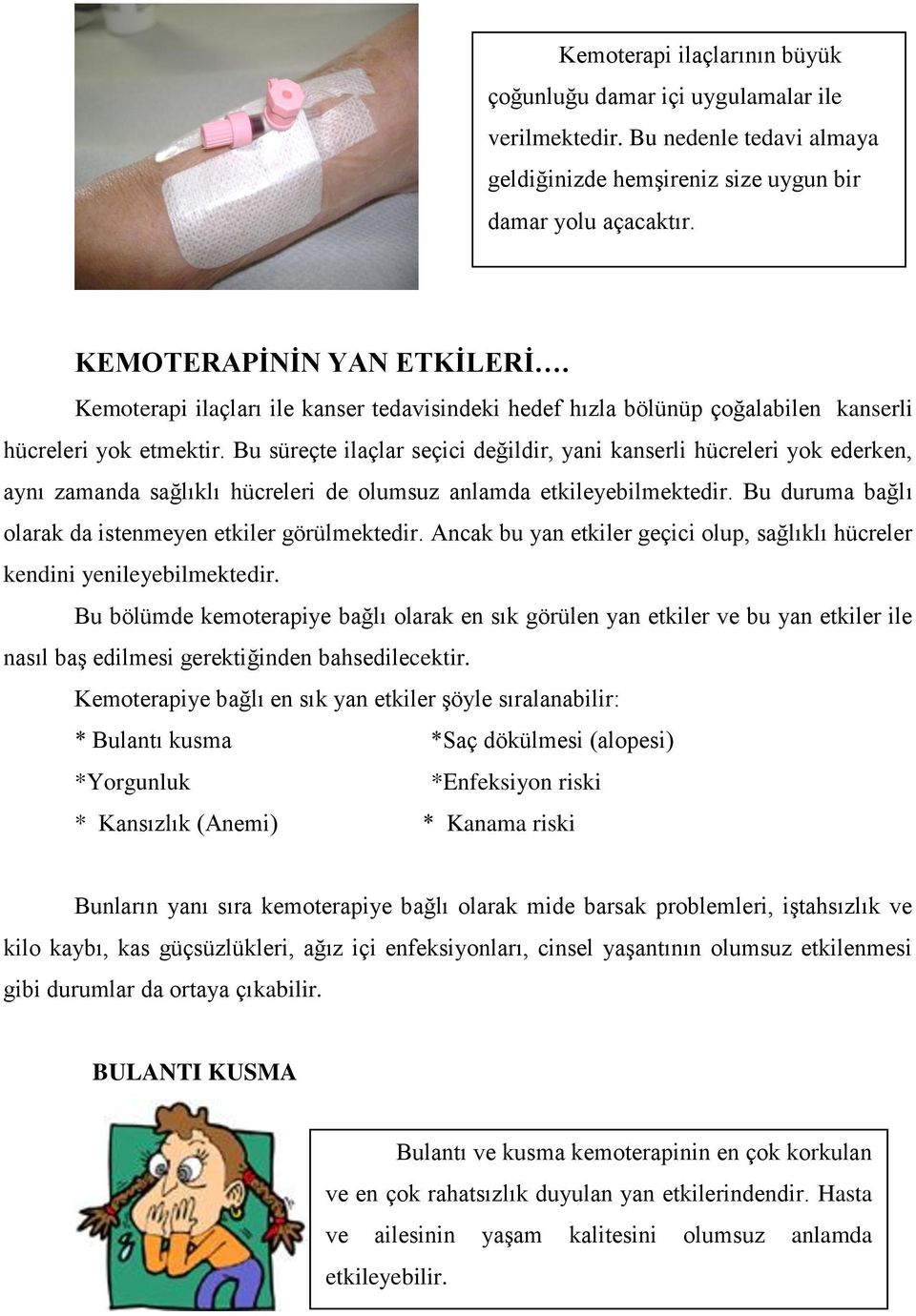 Bu süreçte ilaçlar seçici değildir, yani kanserli hücreleri yok ederken, aynı zamanda sağlıklı hücreleri de olumsuz anlamda etkileyebilmektedir.