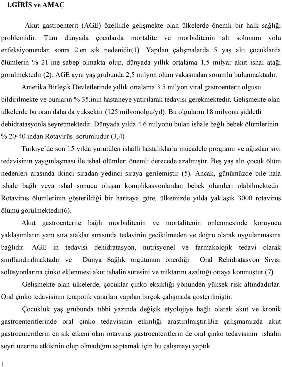 Yapılan çalışmalarda 5 yaş altı çocuklarda ölümlerin % 21 ine sabep olmakta olup, dünyada yıllık ortalama 1,5 milyar akut ishal atağı görülmektedir (2).