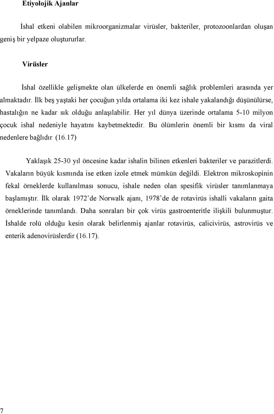 İlk beş yaştaki her çocuğun yılda ortalama iki kez ishale yakalandığı düşünülürse, hastalığın ne kadar sık olduğu anlaşılabilir.