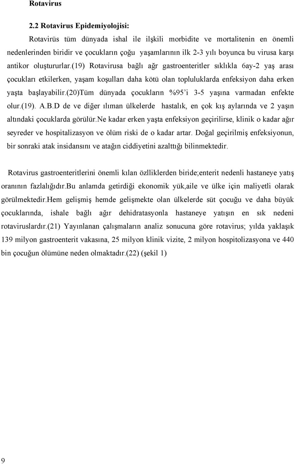 antikor oluştururlar.(19) Rotavirusa bağlı ağr gastroenteritler sıklıkla 6ay-2 yaş arası çocukları etkilerken, yaşam koşulları daha kötü olan topluluklarda enfeksiyon daha erken yaşta başlayabilir.