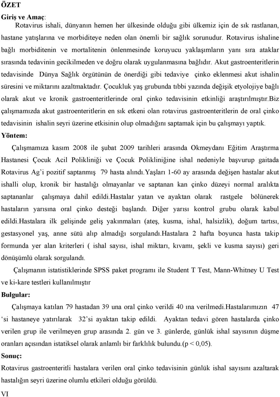 Akut gastroenteritlerin tedavisinde Dünya Sağlık örgütünün de önerdiği gibi tedaviye çinko eklenmesi akut ishalin süresini ve miktarını azaltmaktadır.