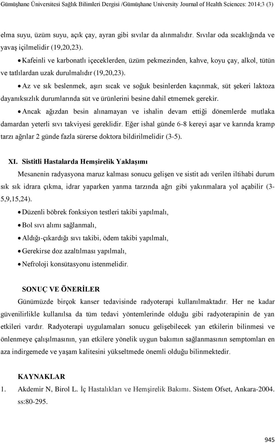 Az ve sık beslenmek, aşırı sıcak ve soğuk besinlerden kaçınmak, süt şekeri laktoza dayanıksızlık durumlarında süt ve ürünlerini besine dahil etmemek gerekir.