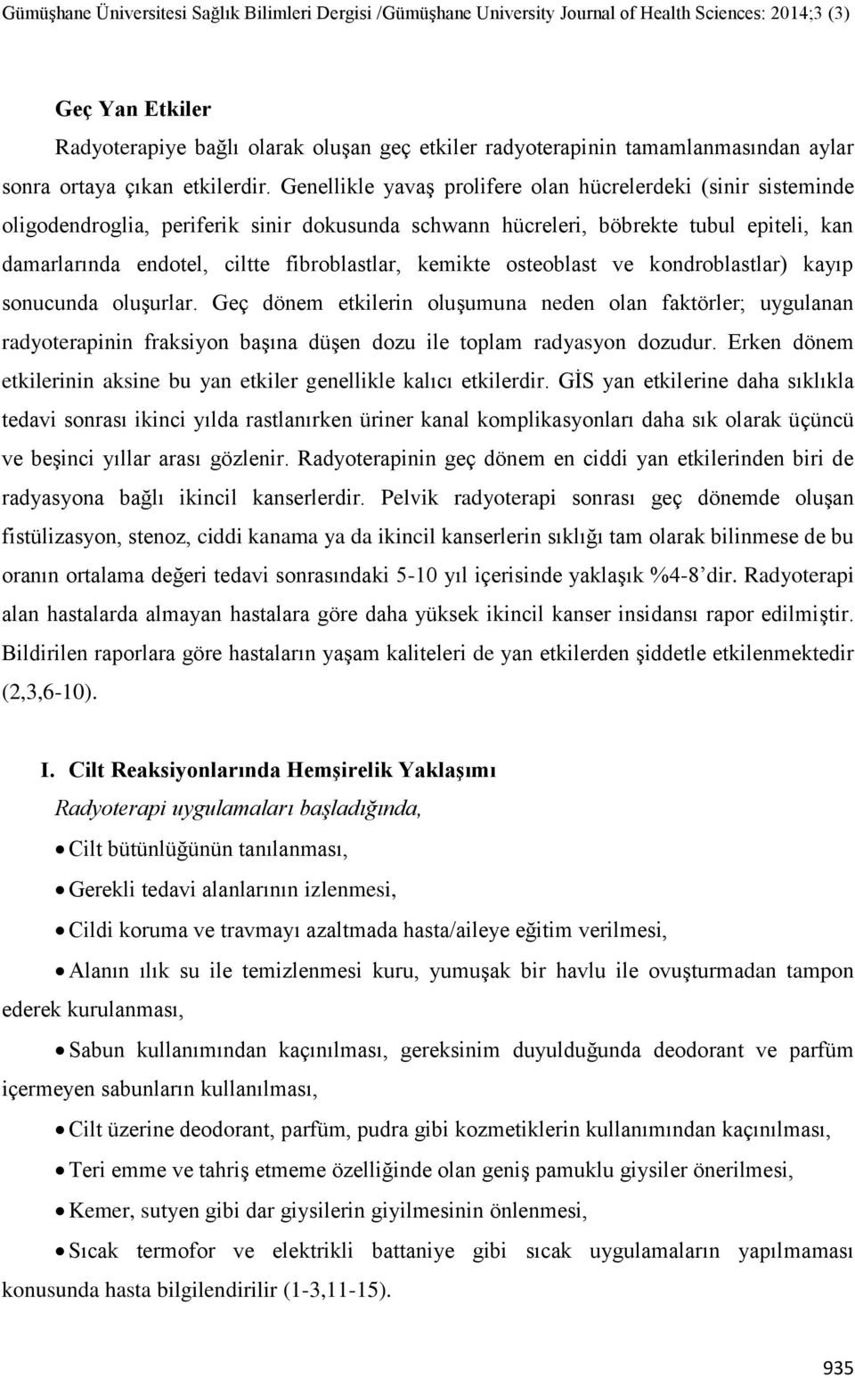 kemikte osteoblast ve kondroblastlar) kayıp sonucunda oluşurlar. Geç dönem etkilerin oluşumuna neden olan faktörler; uygulanan radyoterapinin fraksiyon başına düşen dozu ile toplam radyasyon dozudur.