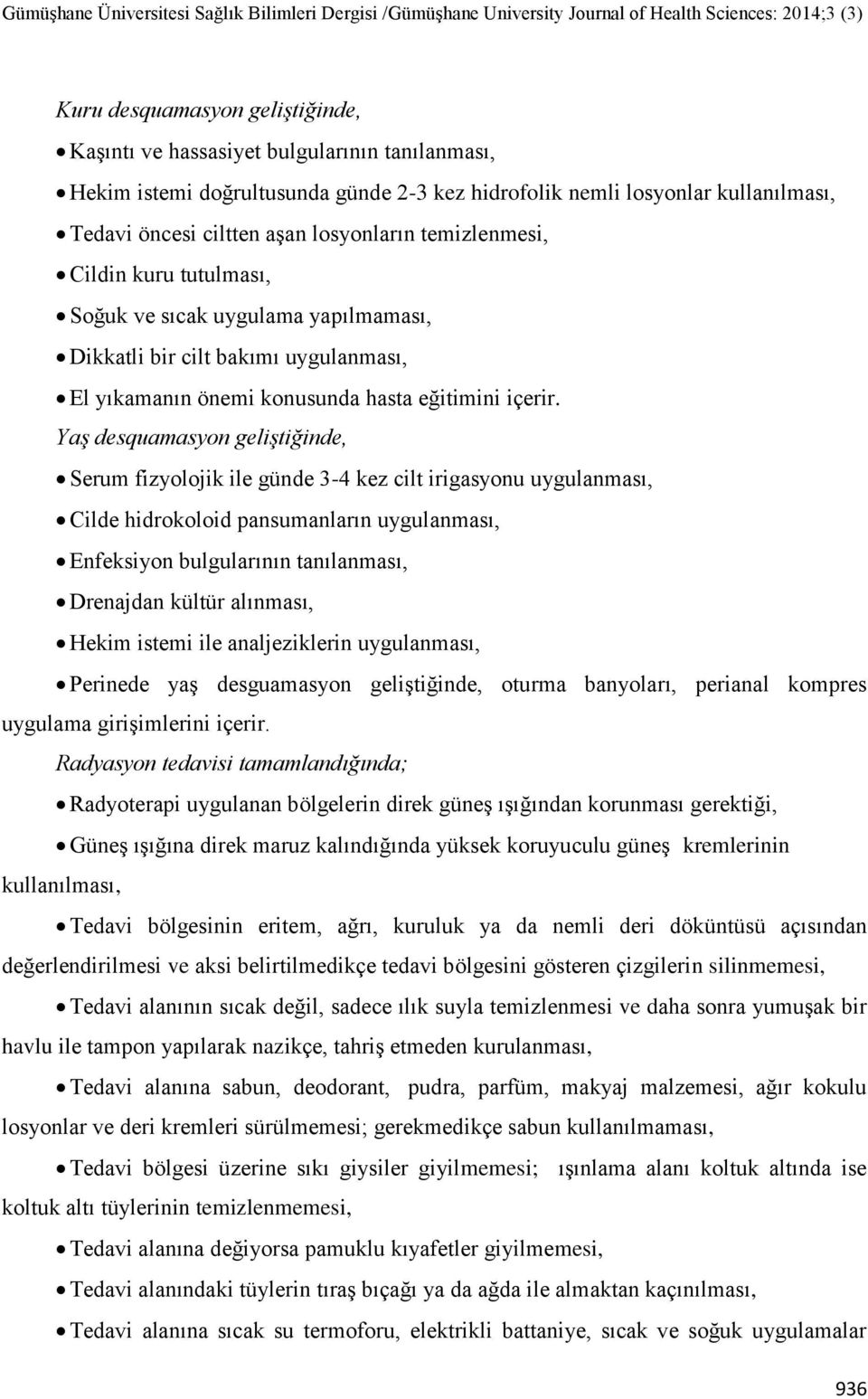 Yaş desquamasyon geliştiğinde, Serum fizyolojik ile günde 3-4 kez cilt irigasyonu uygulanması, Cilde hidrokoloid pansumanların uygulanması, Enfeksiyon bulgularının tanılanması, Drenajdan kültür