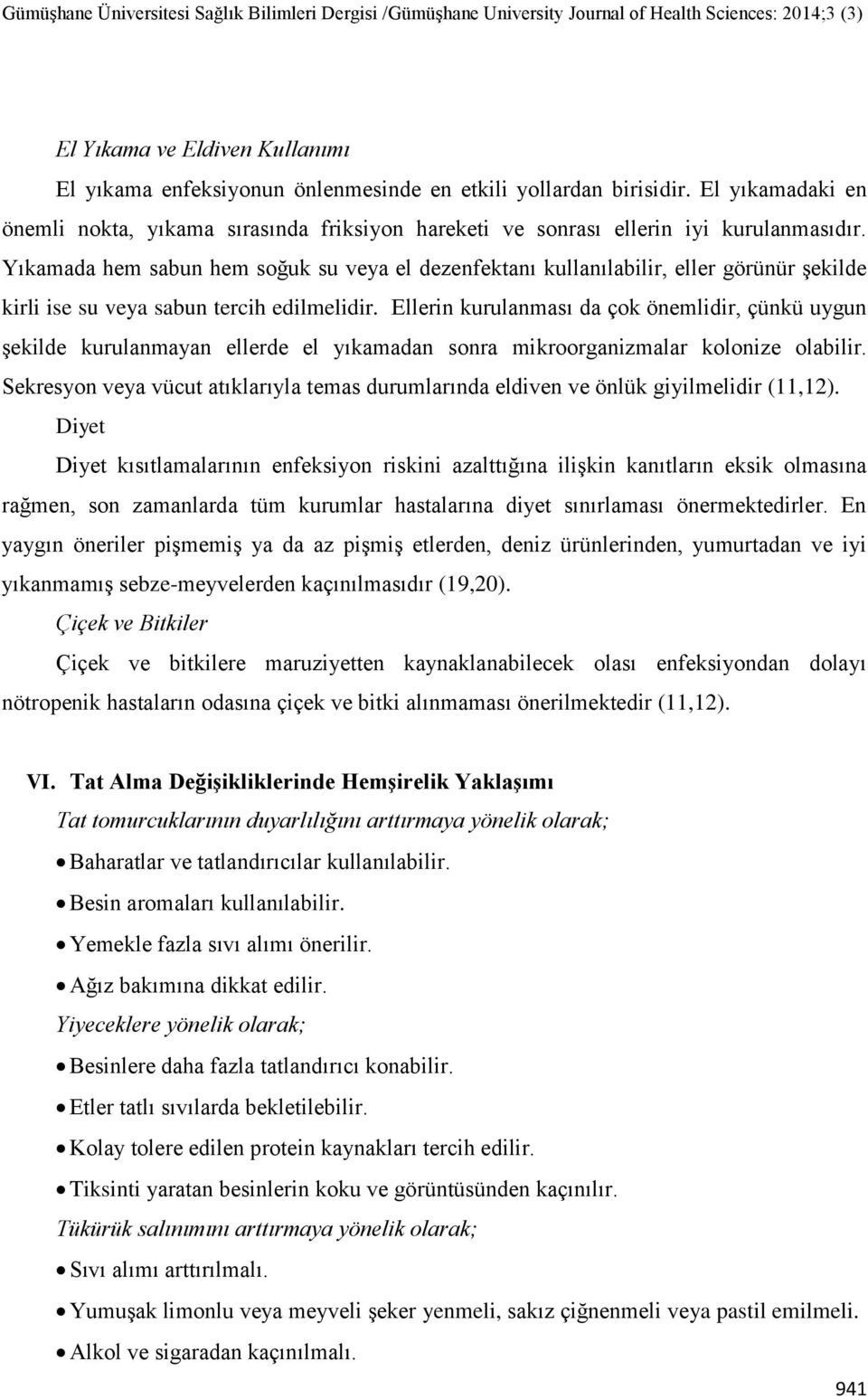 Yıkamada hem sabun hem soğuk su veya el dezenfektanı kullanılabilir, eller görünür şekilde kirli ise su veya sabun tercih edilmelidir.