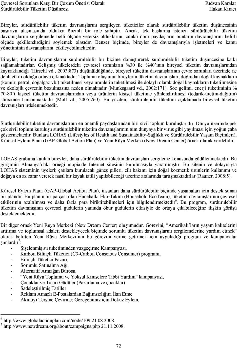 söylemek olasıdır. Benzer biçimde, bireyler de davranışlarıyla işletmeleri ve kamu yönetiminin davranışlarını etkileyebilmektedir.