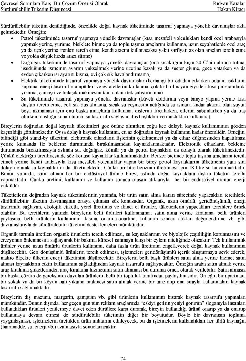 seyahatlerde özel araç ya da uçak yerine trenleri tercih etme, kendi aracını kullanacaksa yakıt sarfiyatı az olan araçları tercih etme ve yolda düşük hızda aracı sürme) Doğalgaz tüketiminde tasarruf