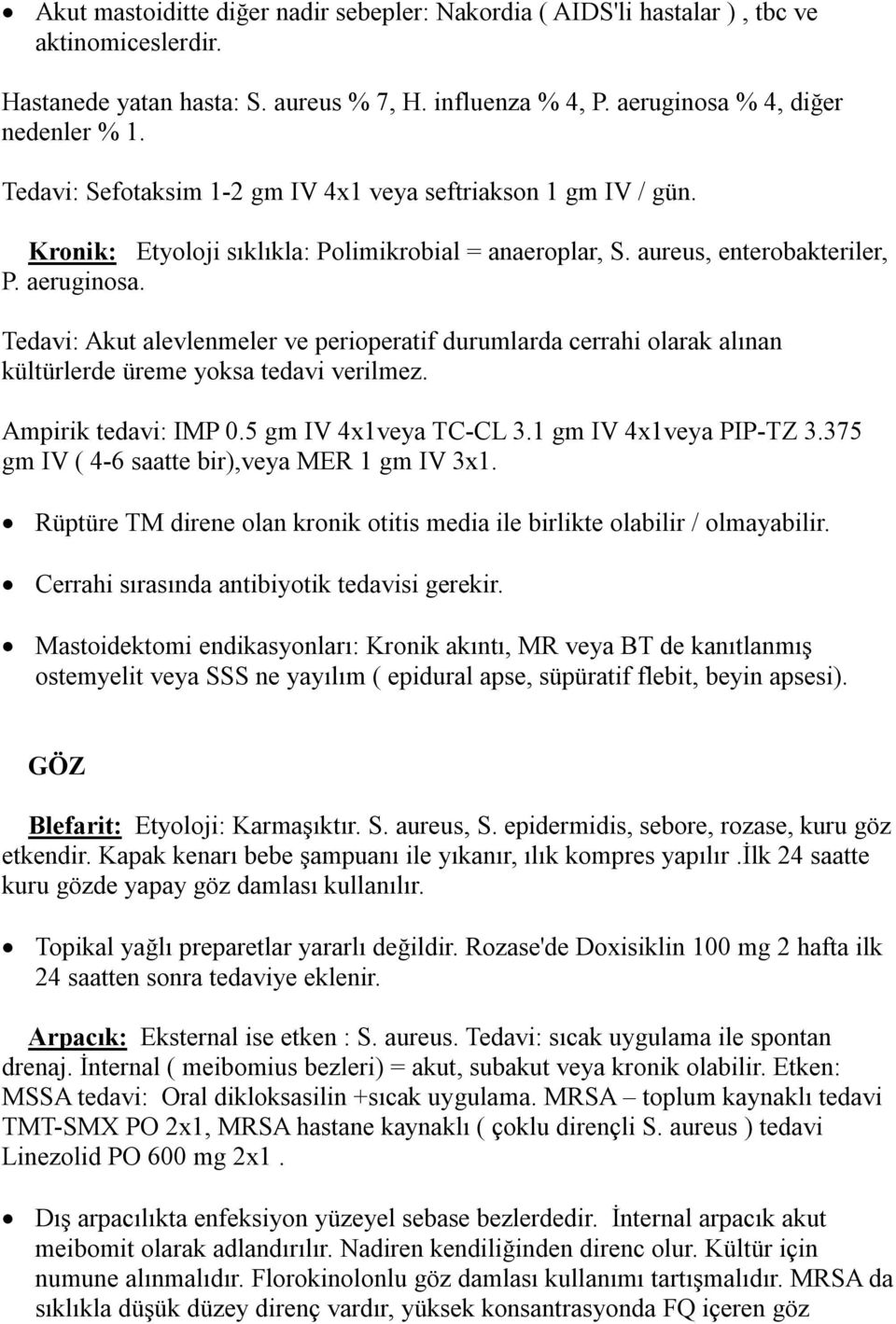 Tedavi: Akut alevlenmeler ve perioperatif durumlarda cerrahi olarak alınan kültürlerde üreme yoksa tedavi verilmez. Ampirik tedavi: IMP 0.5 gm IV 4x1veya TC-CL 3.1 gm IV 4x1veya PIP-TZ 3.