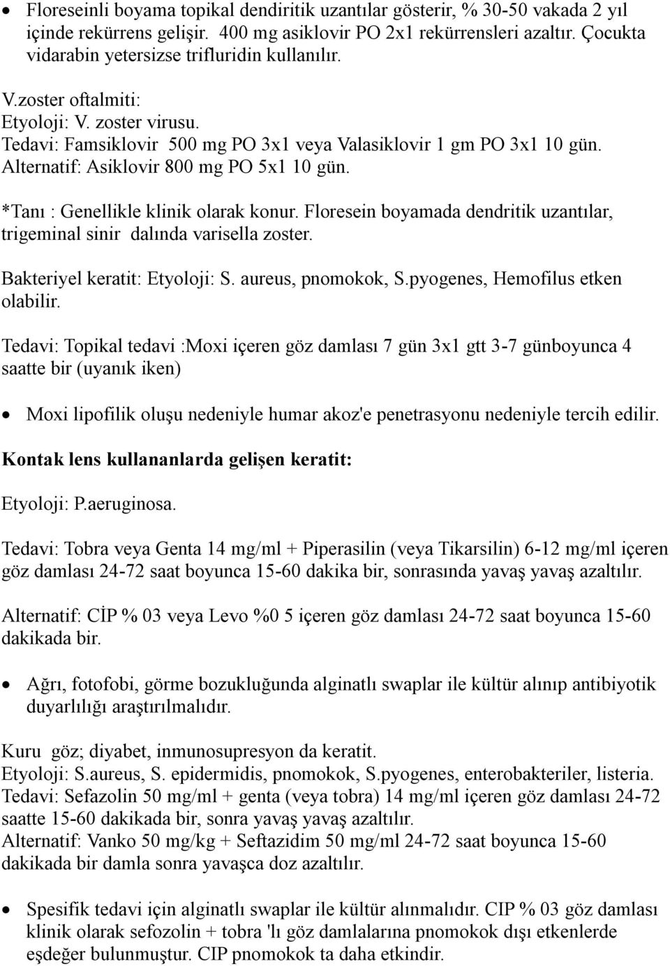 Alternatif: Asiklovir 800 mg PO 5x1 10 gün. *Tanı : Genellikle klinik olarak konur. Floresein boyamada dendritik uzantılar, trigeminal sinir dalında varisella zoster. Bakteriyel keratit: Etyoloji: S.