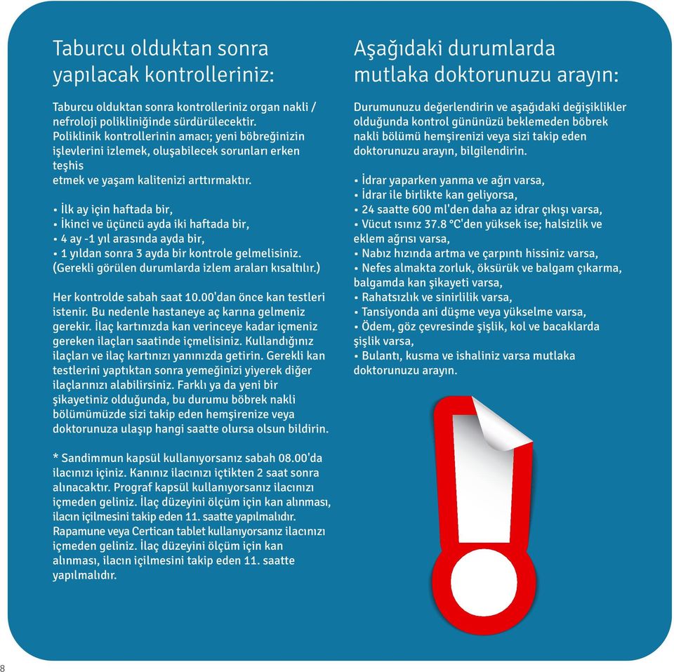 İlk ay için haftada bir, İkinci ve üçüncü ayda iki haftada bir, 4 ay -1 yıl arasında ayda bir, 1 yıldan sonra 3 ayda bir kontrole gelmelisiniz. (Gerekli görülen durumlarda izlem araları kısaltılır.