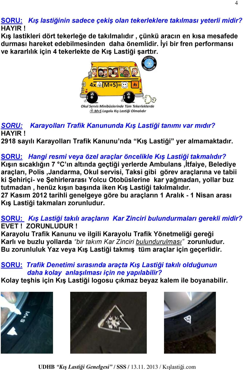 İyi bir fren performansı ve kararlılık için 4 tekerlekte de Kış Lastiği şarttır. SORU: Karayolları Trafik Kanununda Kış Lastiği tanımı var mıdır? HAYIR!