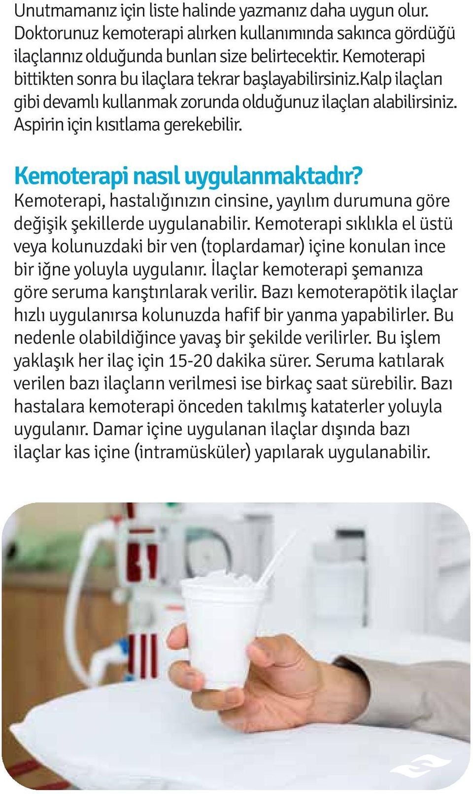 Kemoterapi nasıl uygulanmaktadır? Kemoterapi, hastalığınızın cinsine, yayılım durumuna göre değişik şekillerde uygulanabilir.