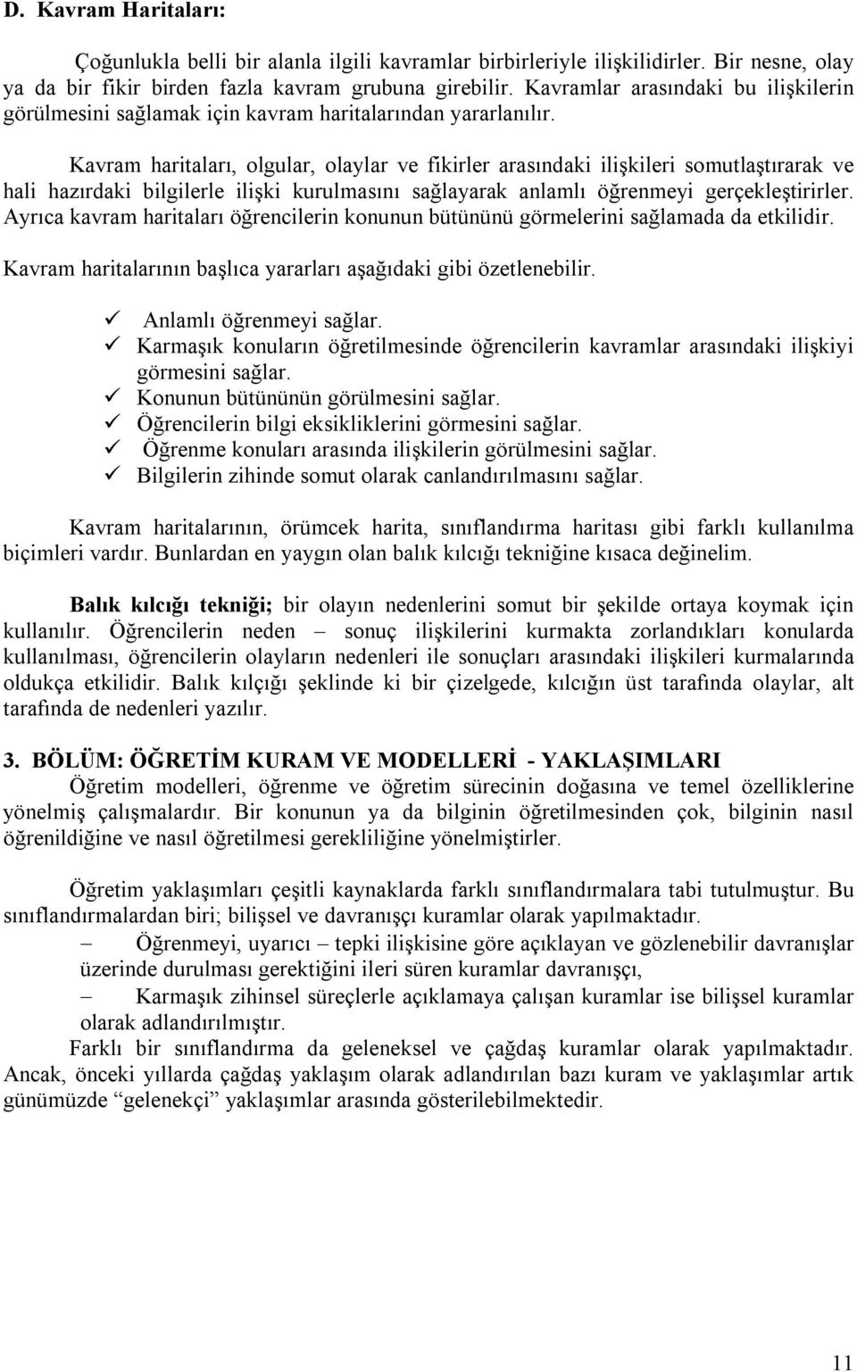 Kavram haritaları, olgular, olaylar ve fikirler arasındaki ilişkileri somutlaştırarak ve hali hazırdaki bilgilerle ilişki kurulmasını sağlayarak anlamlı öğrenmeyi gerçekleştirirler.