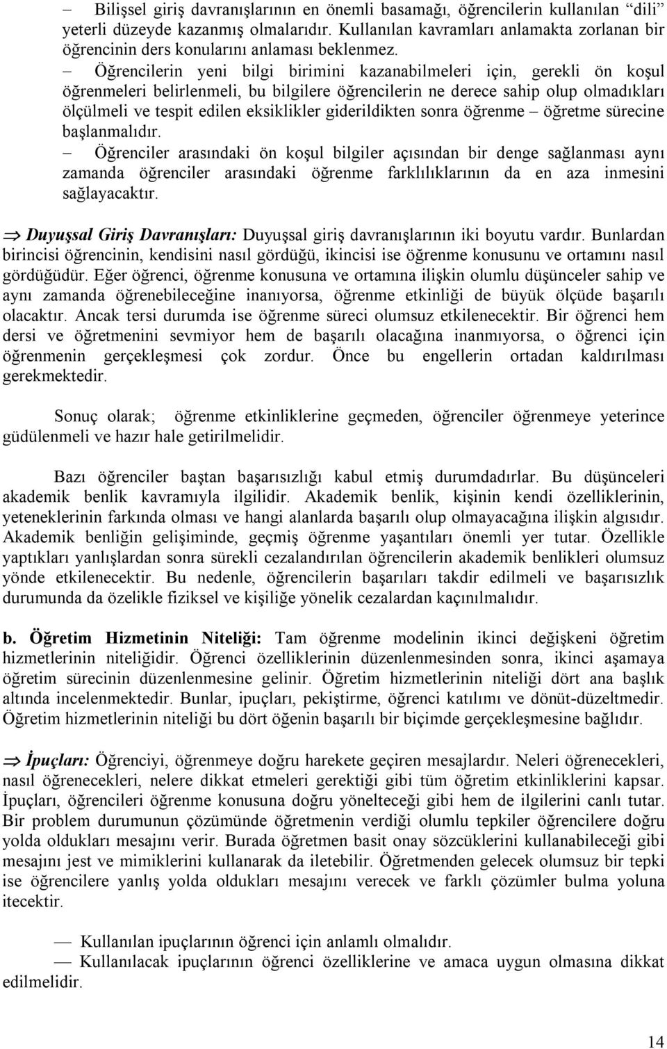 Öğrencilerin yeni bilgi birimini kazanabilmeleri için, gerekli ön koşul öğrenmeleri belirlenmeli, bu bilgilere öğrencilerin ne derece sahip olup olmadıkları ölçülmeli ve tespit edilen eksiklikler