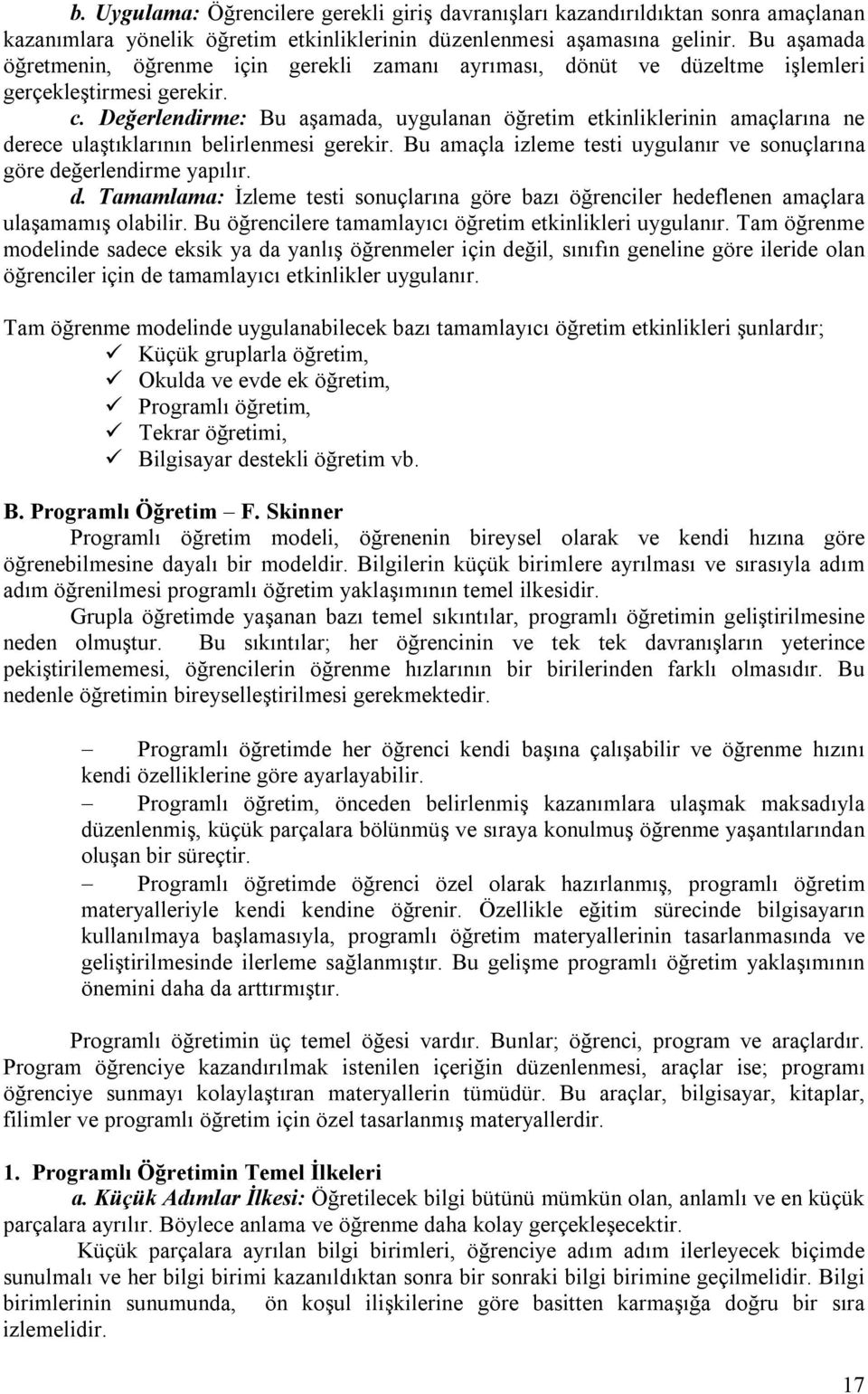 Değerlendirme: Bu aşamada, uygulanan öğretim etkinliklerinin amaçlarına ne derece ulaştıklarının belirlenmesi gerekir. Bu amaçla izleme testi uygulanır ve sonuçlarına göre değerlendirme yapılır. d. Tamamlama: İzleme testi sonuçlarına göre bazı öğrenciler hedeflenen amaçlara ulaşamamış olabilir.