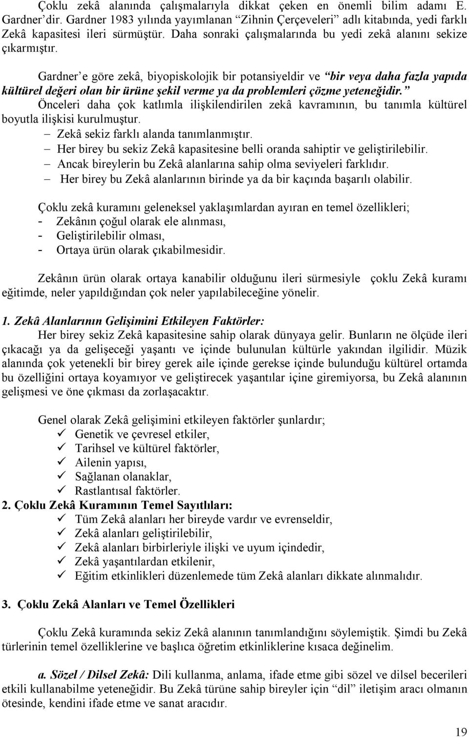 Gardner e göre zekâ, biyopiskolojik bir potansiyeldir ve bir veya daha fazla yapıda kültürel değeri olan bir ürüne şekil verme ya da problemleri çözme yeteneğidir.