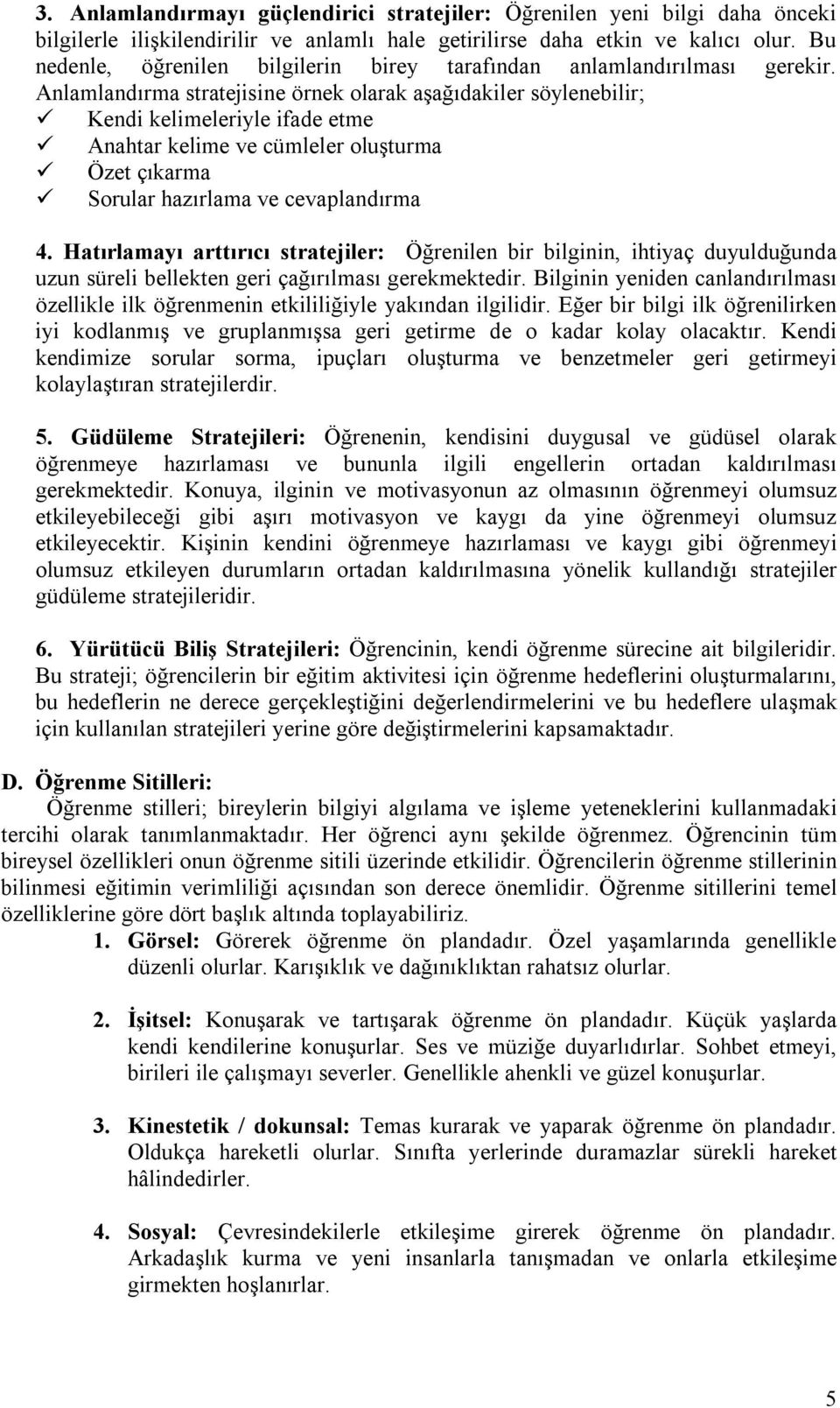 Anlamlandırma stratejisine örnek olarak aşağıdakiler söylenebilir; Kendi kelimeleriyle ifade etme Anahtar kelime ve cümleler oluşturma Özet çıkarma Sorular hazırlama ve cevaplandırma 4.