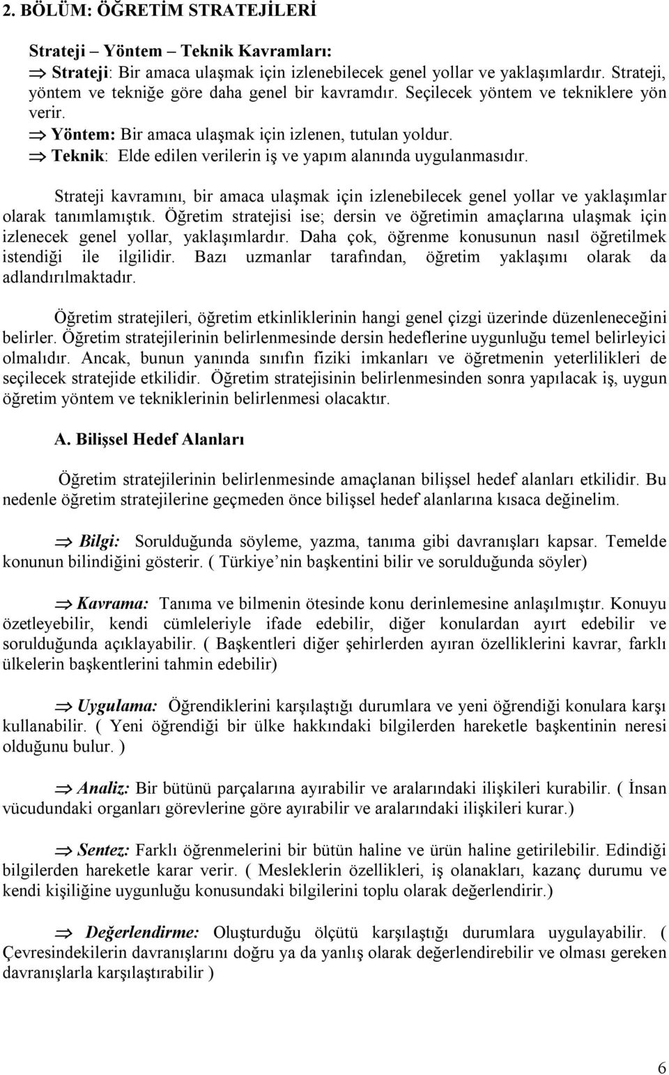 Teknik: Elde edilen verilerin iş ve yapım alanında uygulanmasıdır. Strateji kavramını, bir amaca ulaşmak için izlenebilecek genel yollar ve yaklaşımlar olarak tanımlamıştık.