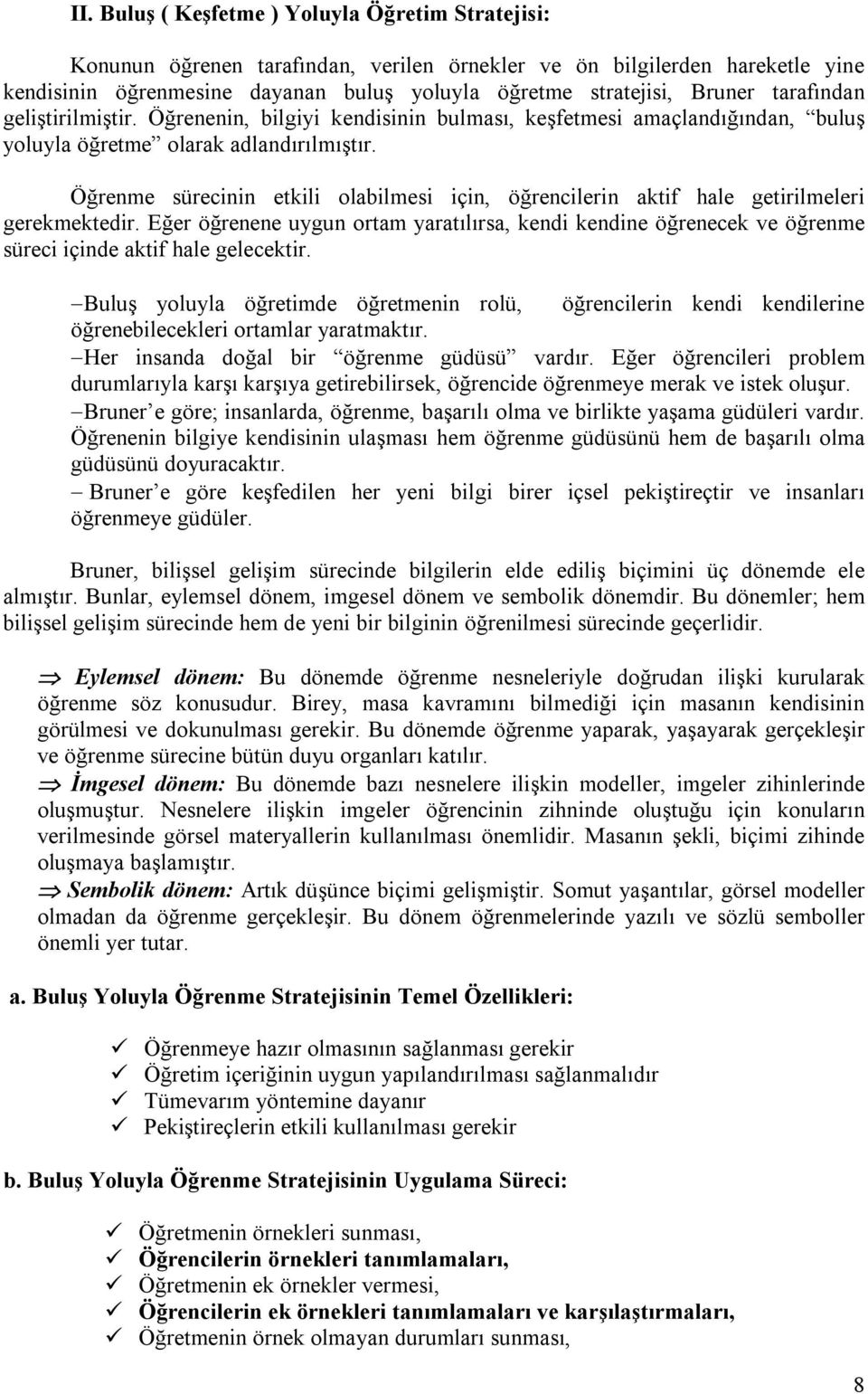 Öğrenme sürecinin etkili olabilmesi için, öğrencilerin aktif hale getirilmeleri gerekmektedir.