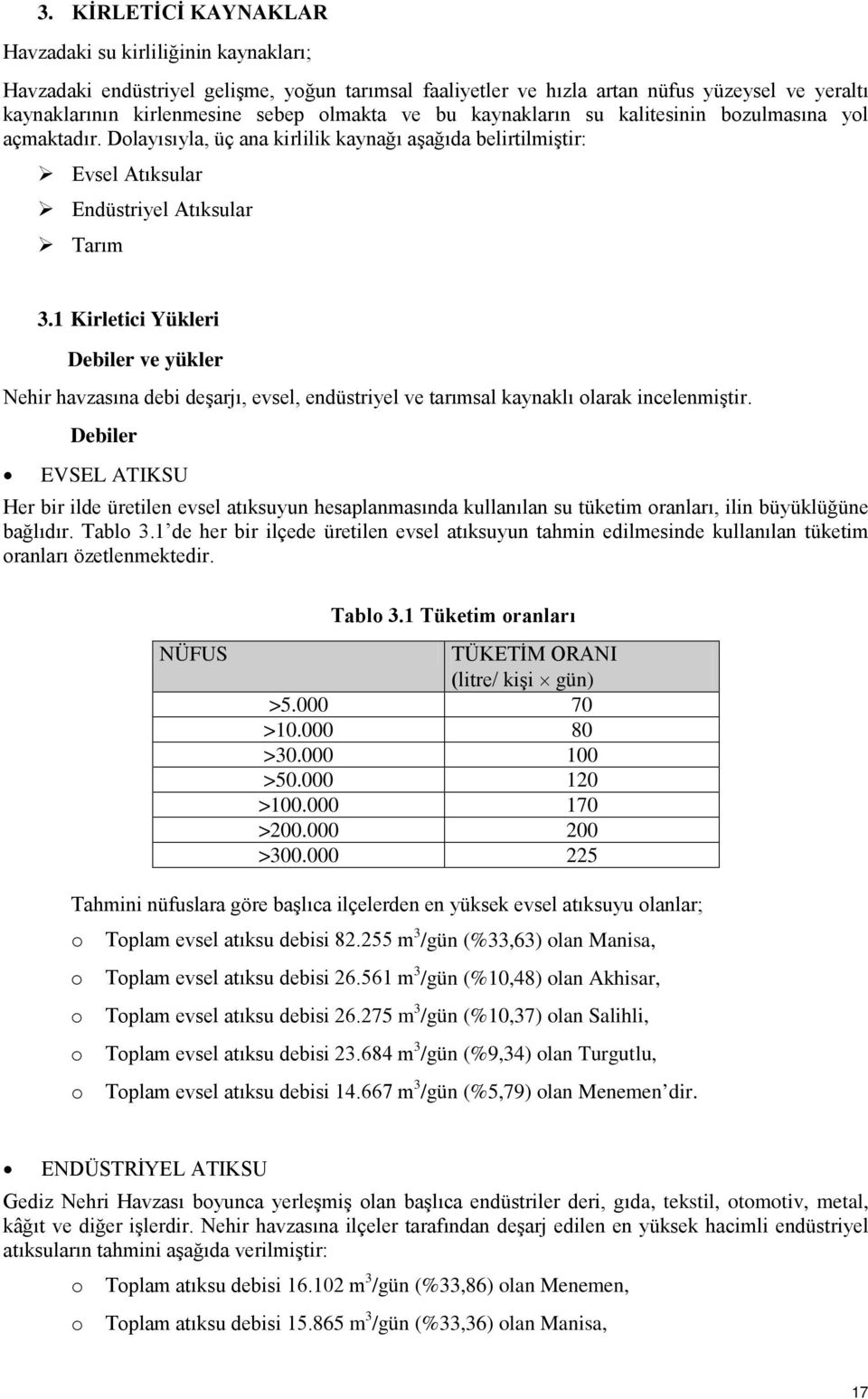 1 Kirletici Yükleri Debiler ve yükler Nehir havzasına debi deşarjı, evsel, endüstriyel ve tarımsal kaynaklı olarak incelenmiştir.