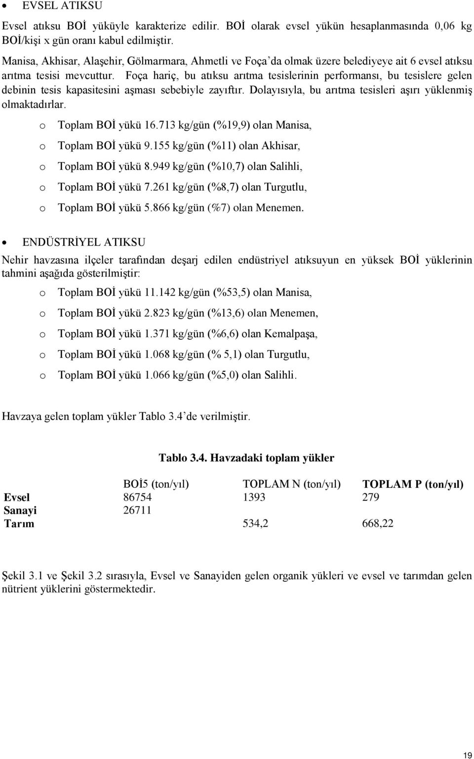 Foça hariç, bu atıksu arıtma tesislerinin performansı, bu tesislere gelen debinin tesis kapasitesini aşması sebebiyle zayıftır. Dolayısıyla, bu arıtma tesisleri aşırı yüklenmiş olmaktadırlar.