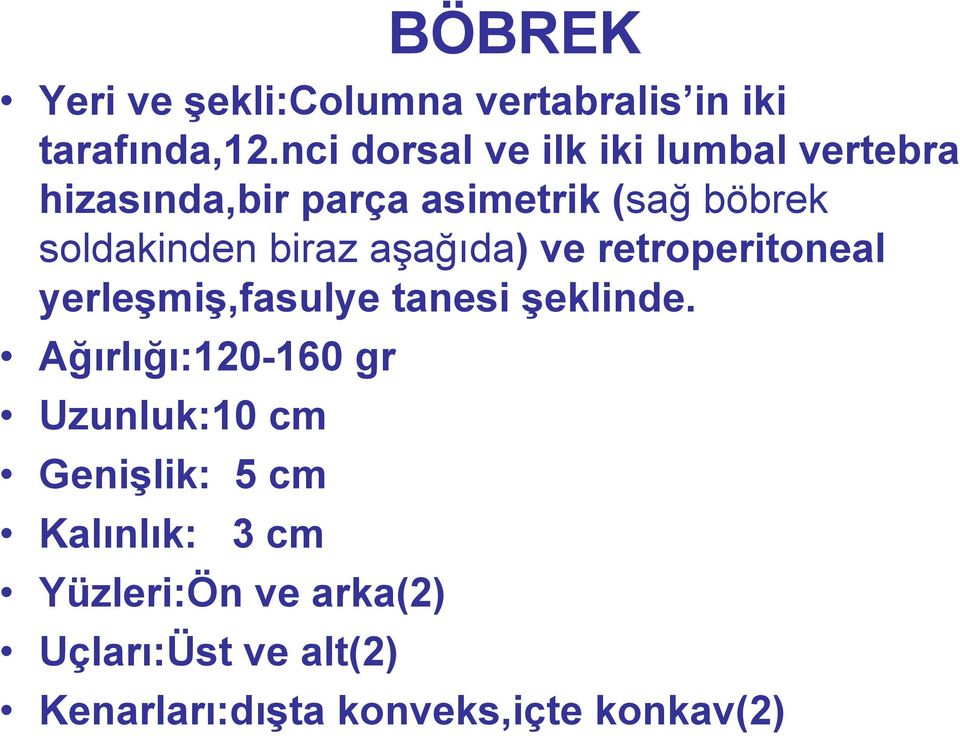 biraz aşağıda) ve retroperitoneal yerleşmiş,fasulye tanesi şeklinde.